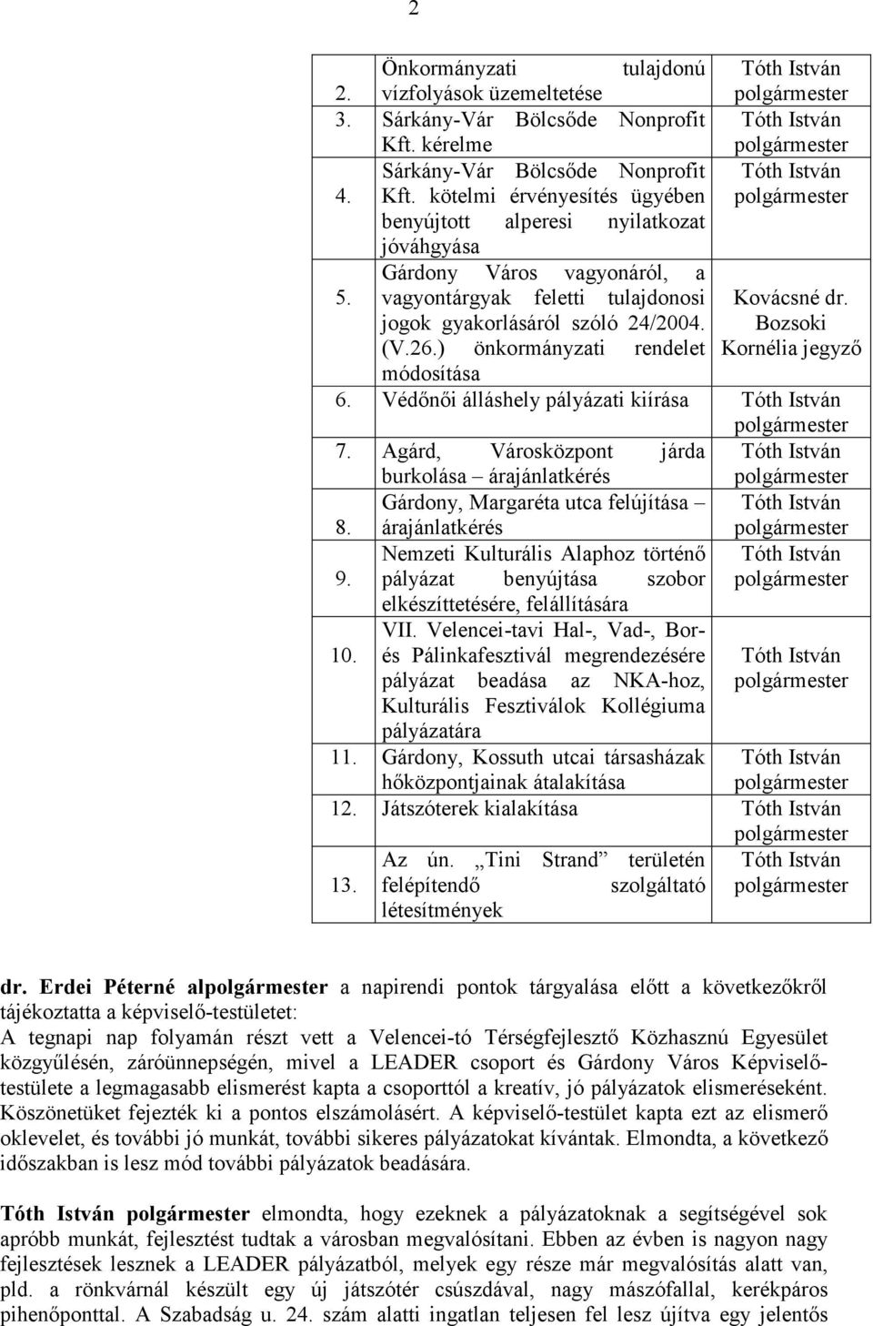 vagyontárgyak feletti tulajdonosi Kovácsné dr. jogok gyakorlásáról szóló 24/2004. Bozsoki (V.26.) önkormányzati rendelet Kornélia jegyzı módosítása 6.