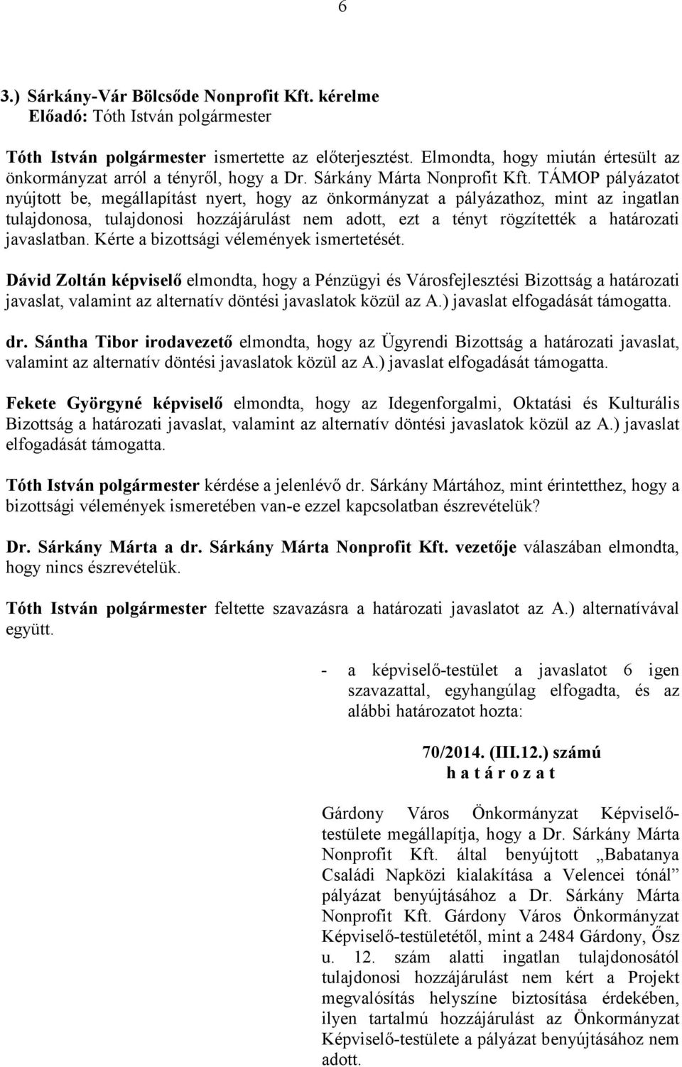 TÁMOP pályázatot nyújtott be, megállapítást nyert, hogy az önkormányzat a pályázathoz, mint az ingatlan tulajdonosa, tulajdonosi hozzájárulást nem adott, ezt a tényt rögzítették a határozati