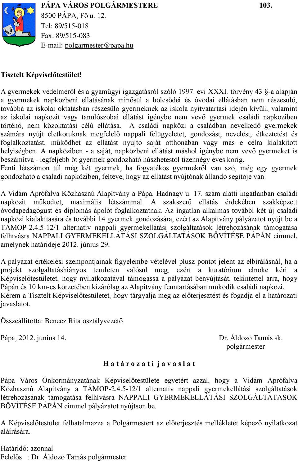 törvény 43 -a alapján a gyermekek napközbeni ellátásának minősül a bölcsődei és óvodai ellátásban nem részesülő, továbbá az iskolai oktatásban részesülő gyermeknek az iskola nyitvatartási idején