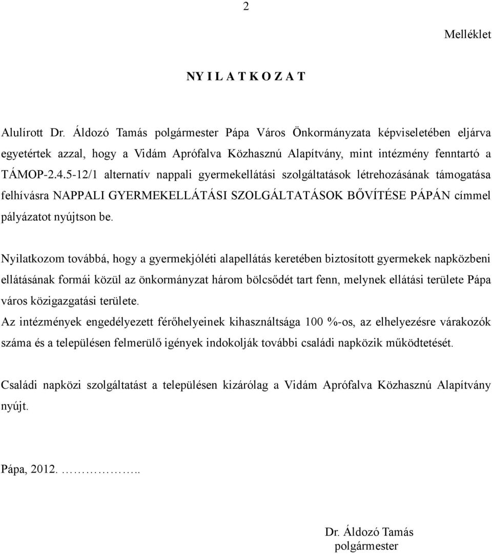 5-12/1 alternatív nappali gyermekellátási szolgáltatások létrehozásának támogatása felhívásra NAPPALI GYERMEKELLÁTÁSI SZOLGÁLTATÁSOK BŐVÍTÉSE PÁPÁN címmel pályázatot nyújtson be.