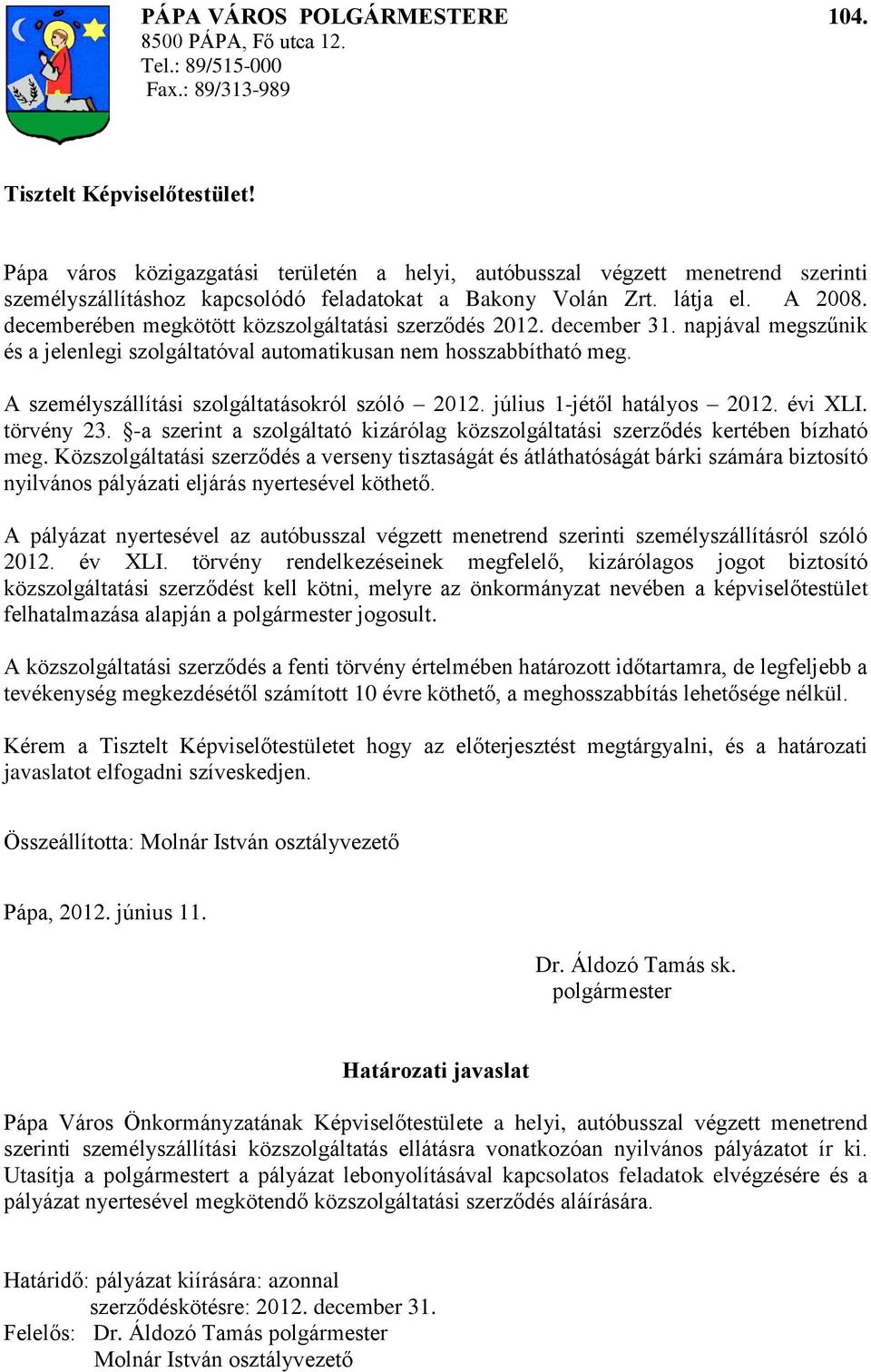 decemberében megkötött közszolgáltatási szerződés 2012. december 31. napjával megszűnik és a jelenlegi szolgáltatóval automatikusan nem hosszabbítható meg.