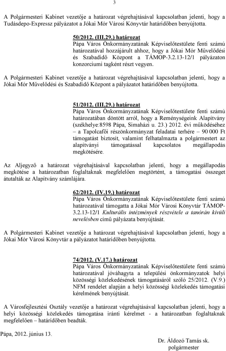 A Polgármesteri Kabinet vezetője a határozat végrehajtásával kapcsolatban jelenti, hogy a Jókai Mór Művelődési és Szabadidő Központ a pályázatot határidőben benyújtotta. 51/2012. (III.29.