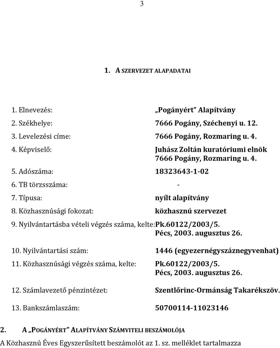 Nyilvántartásba vételi végzés száma, kelte:pk.60122/2003/5. Pécs, 2003. augusztus 26. 10. Nyilvántartási szám: 1446 (egyezernégyszáznegyvenhat) 11. Közhasznúsági végzés száma, kelte: Pk.60122/2003/5. Pécs, 2003. augusztus 26. 12.