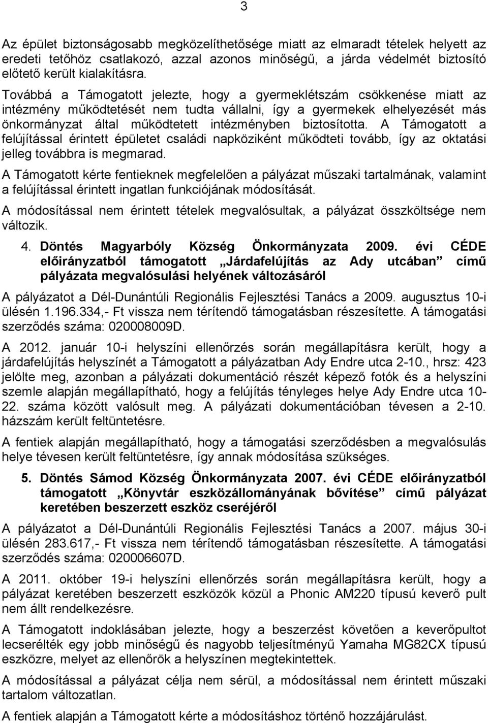 biztosította. A Támogatott a felújítással érintett épületet családi napköziként működteti tovább, így az oktatási jelleg továbbra is megmarad.
