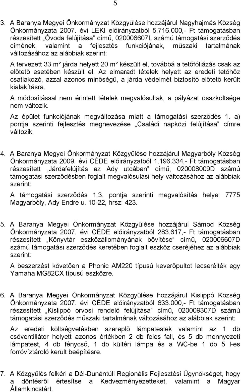 tervezett 33 m² járda helyett 20 m² készült el, továbbá a tetőfóliázás csak az előtető esetében készült el.