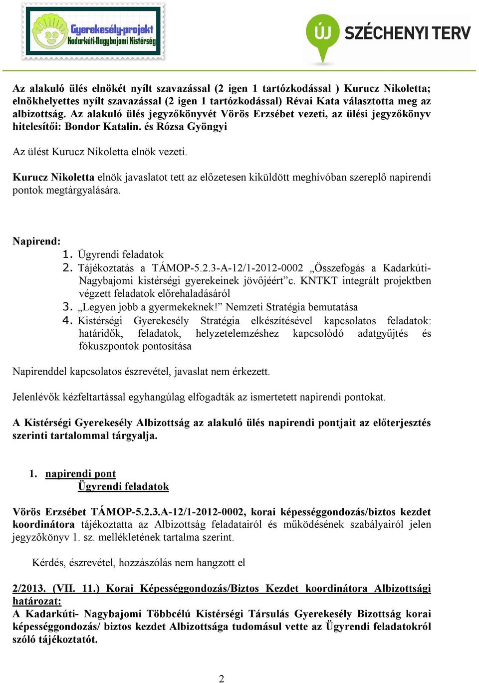 Kurucz Nikoletta elnök javaslatot tett az előzetesen kiküldött meghívóban szereplő napirendi pontok megtárgyalására. Napirend: 1. Ügyrendi feladatok 2.