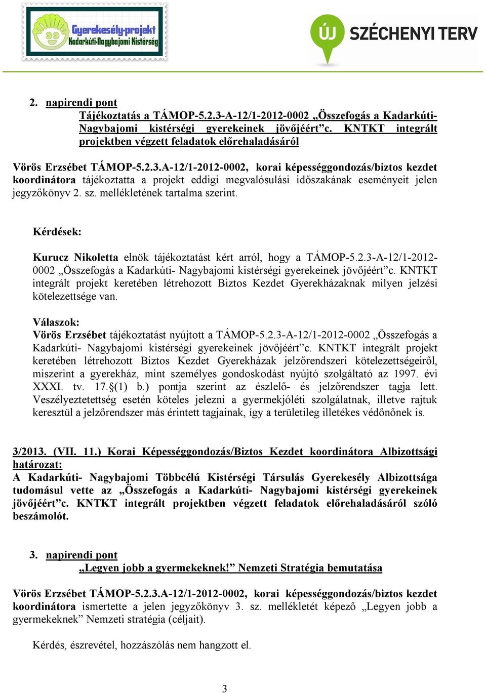 Kérdések: Kurucz Nikoletta elnök tájékoztatást kért arról, hogy a TÁMOP-5.2.3-A-12/1-2012- 0002 Összefogás a Kadarkúti- Nagybajomi kistérségi gyerekeinek jövőjéért c.
