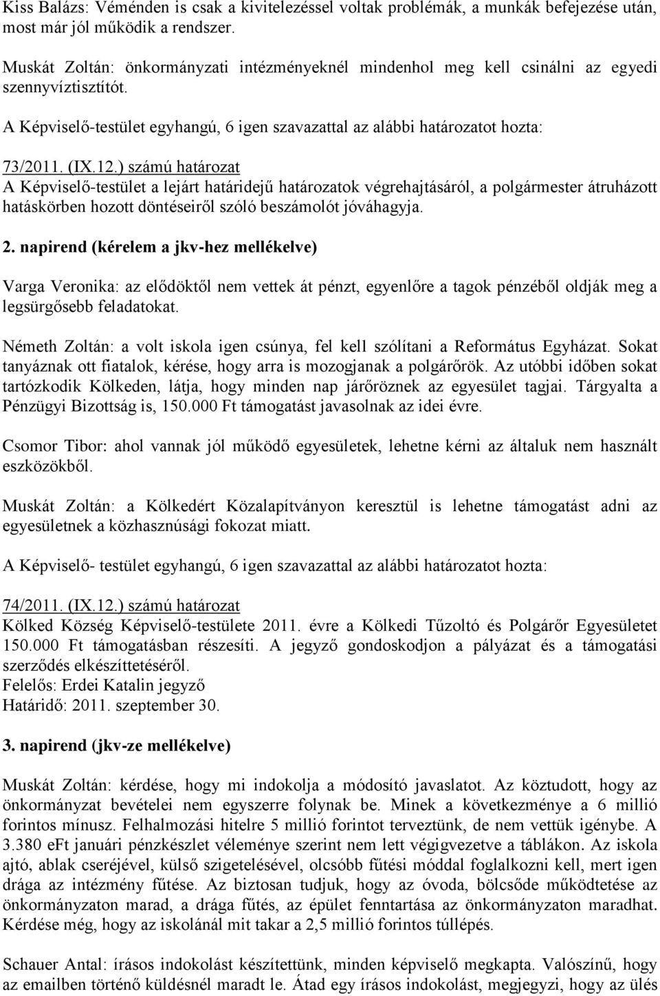 ) számú határozat A Képviselő-testület a lejárt határidejű határozatok végrehajtásáról, a polgármester átruházott hatáskörben hozott döntéseiről szóló beszámolót jóváhagyja. 2.