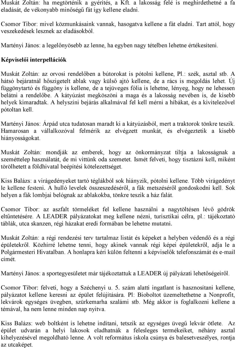 Martényi János: a legelőnyösebb az lenne, ha egyben nagy tételben lehetne értékesíteni. Képviselői interpellációk Muskát Zoltán: az orvosi rendelőben a bútorokat is pótolni kellene, Pl.