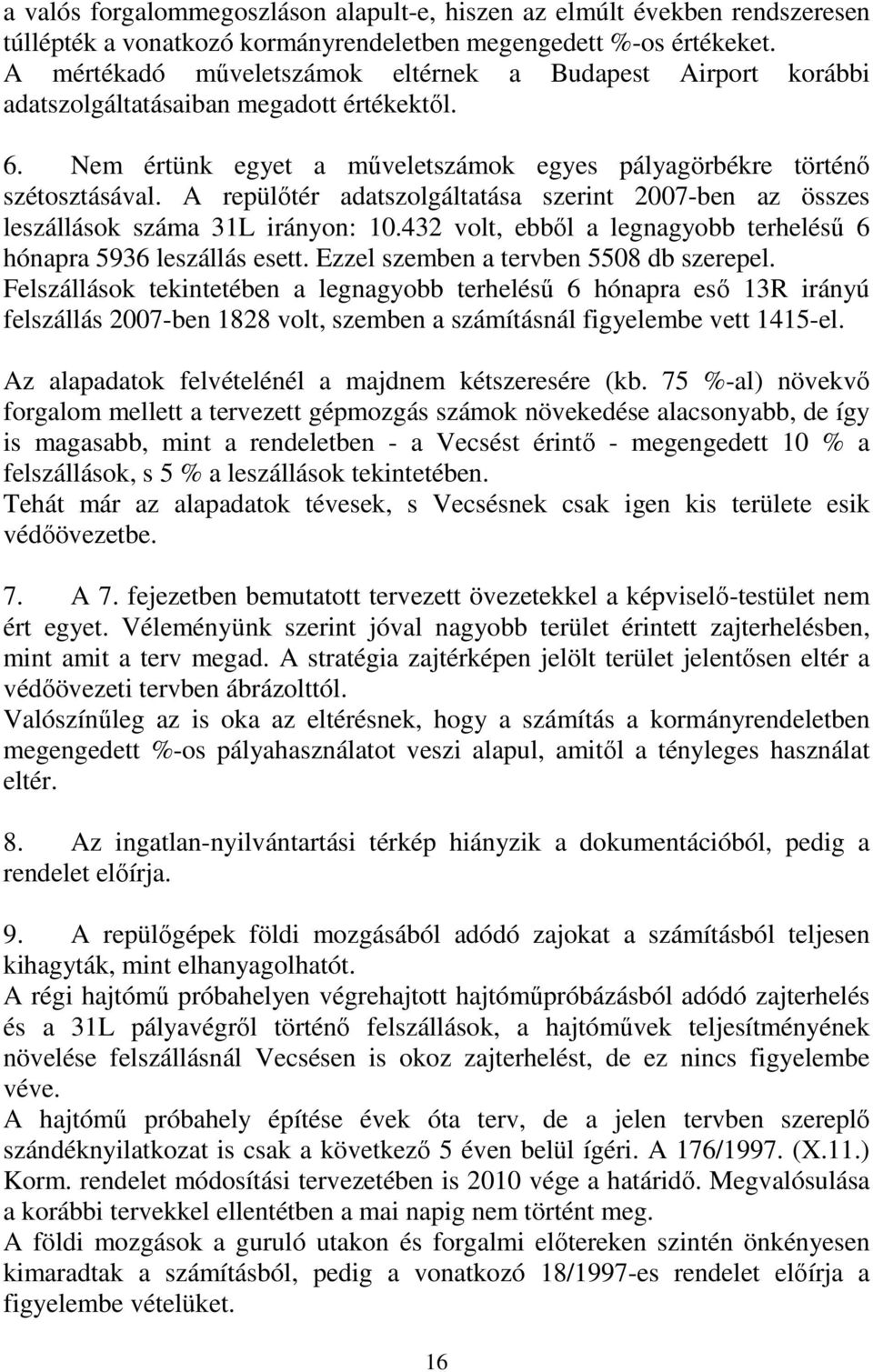 A repülıtér adatszolgáltatása szerint 2007-ben az összes leszállások száma 31L irányon: 10.432 volt, ebbıl a legnagyobb terheléső 6 hónapra 5936 leszállás esett.