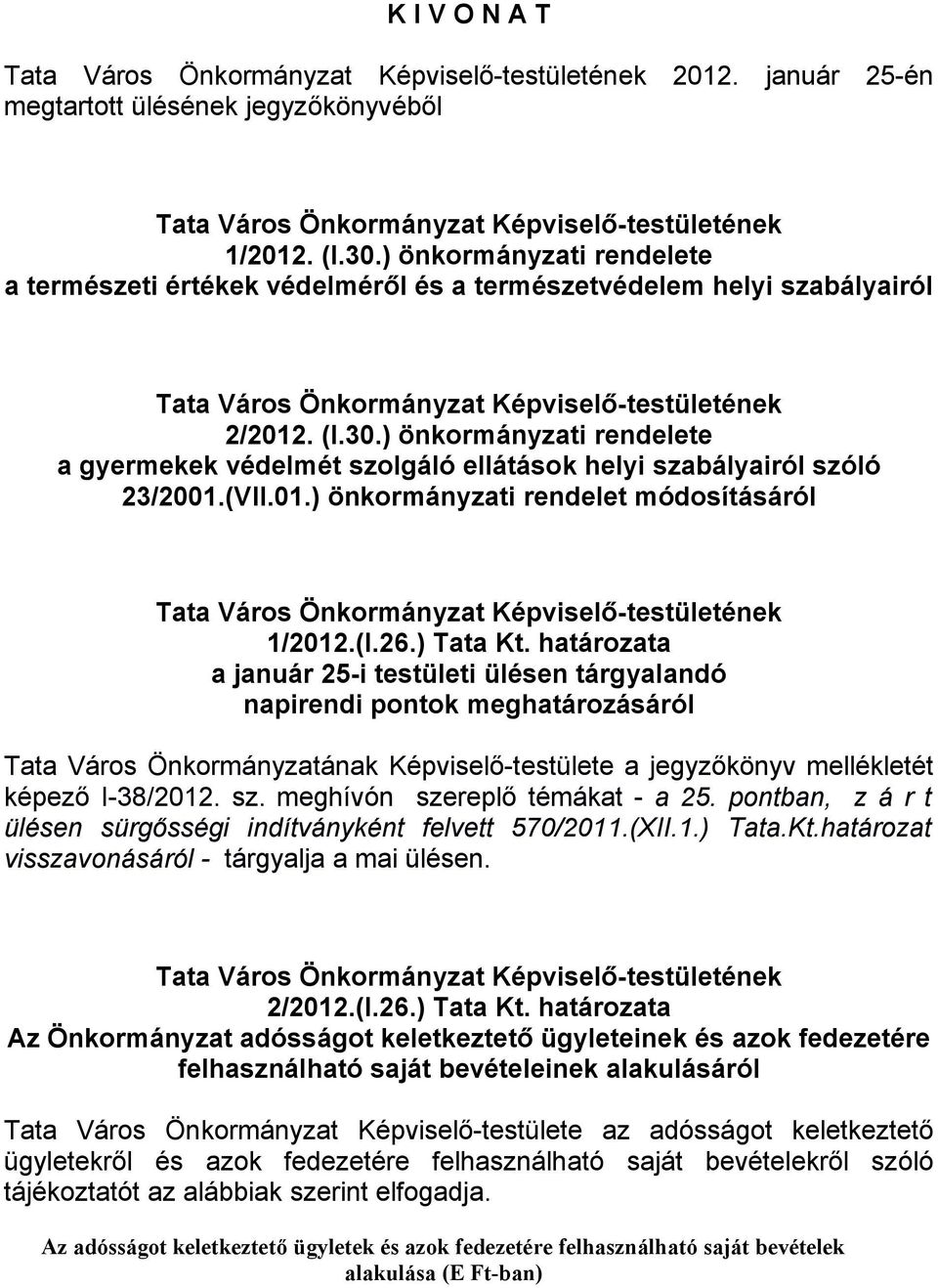 határozata a január 25-i testületi ülésen tárgyalandó napirendi pontok meghatározásáról Tata Város Önkormányzatának Képviselő-testülete a jegyzőkönyv mellékletét képező I-38/2012. sz.