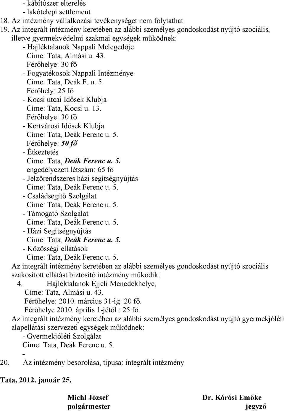 Férőhelye: 30 fő - Fogyatékosok Nappali Intézménye Címe: Tata, Deák F. u. 5. Férőhely: 25 fő - Kocsi utcai Idősek Klubja Címe: Tata, Kocsi u. 13.