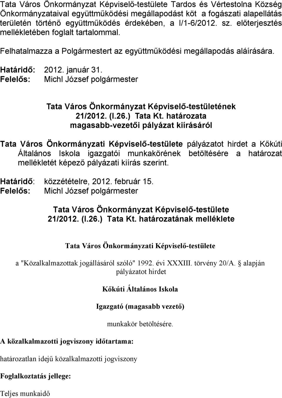 határozata magasabb-vezetői pályázat kiírásáról Tata Város Önkormányzati Képviselő-testülete pályázatot hirdet a Kőkúti Általános Iskola igazgatói munkakörének betöltésére a határozat mellékletét