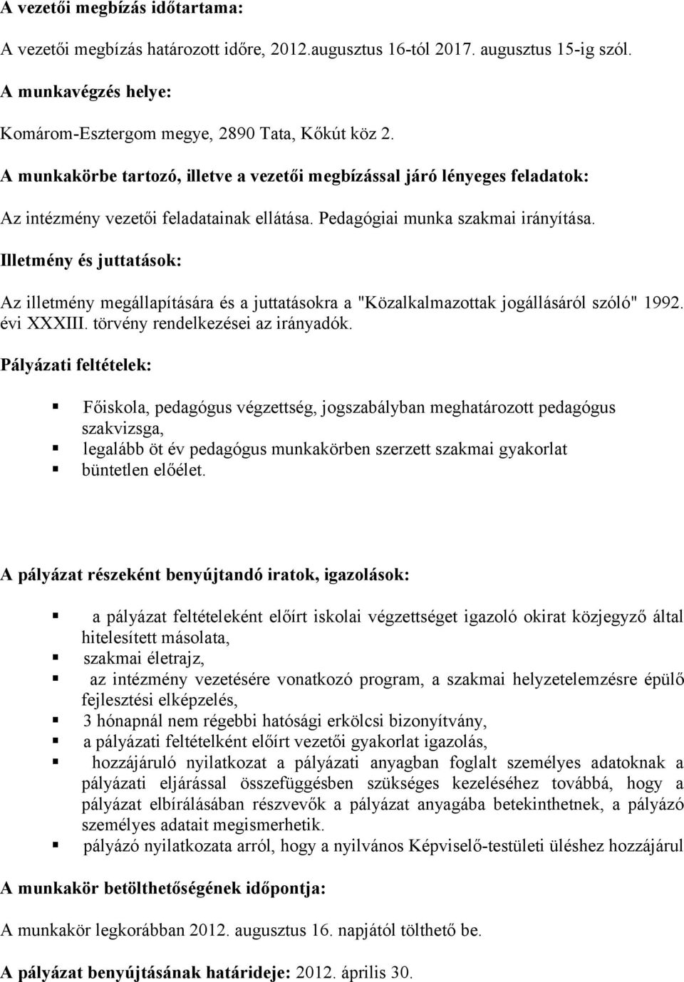 Illetmény és juttatások: Az illetmény megállapítására és a juttatásokra a "Közalkalmazottak jogállásáról szóló" 1992. évi XXXIII. törvény rendelkezései az irányadók.