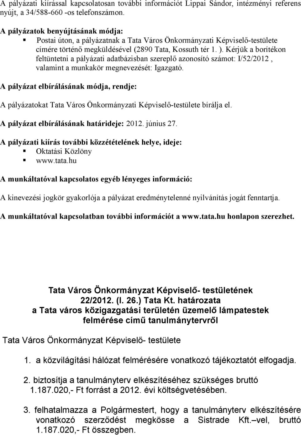 Kérjük a borítékon feltüntetni a pályázati adatbázisban szereplő azonosító számot: I/52/2012, valamint a munkakör megnevezését: Igazgató.