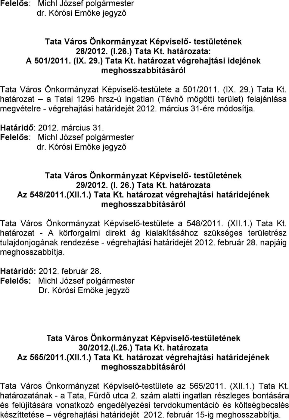 (XII.1.) Tata Kt. határozat - A körforgalmi direkt ág kialakításához szükséges területrész tulajdonjogának rendezése - végrehajtási határidejét 2012. február 28. napjáig meghosszabbítja.