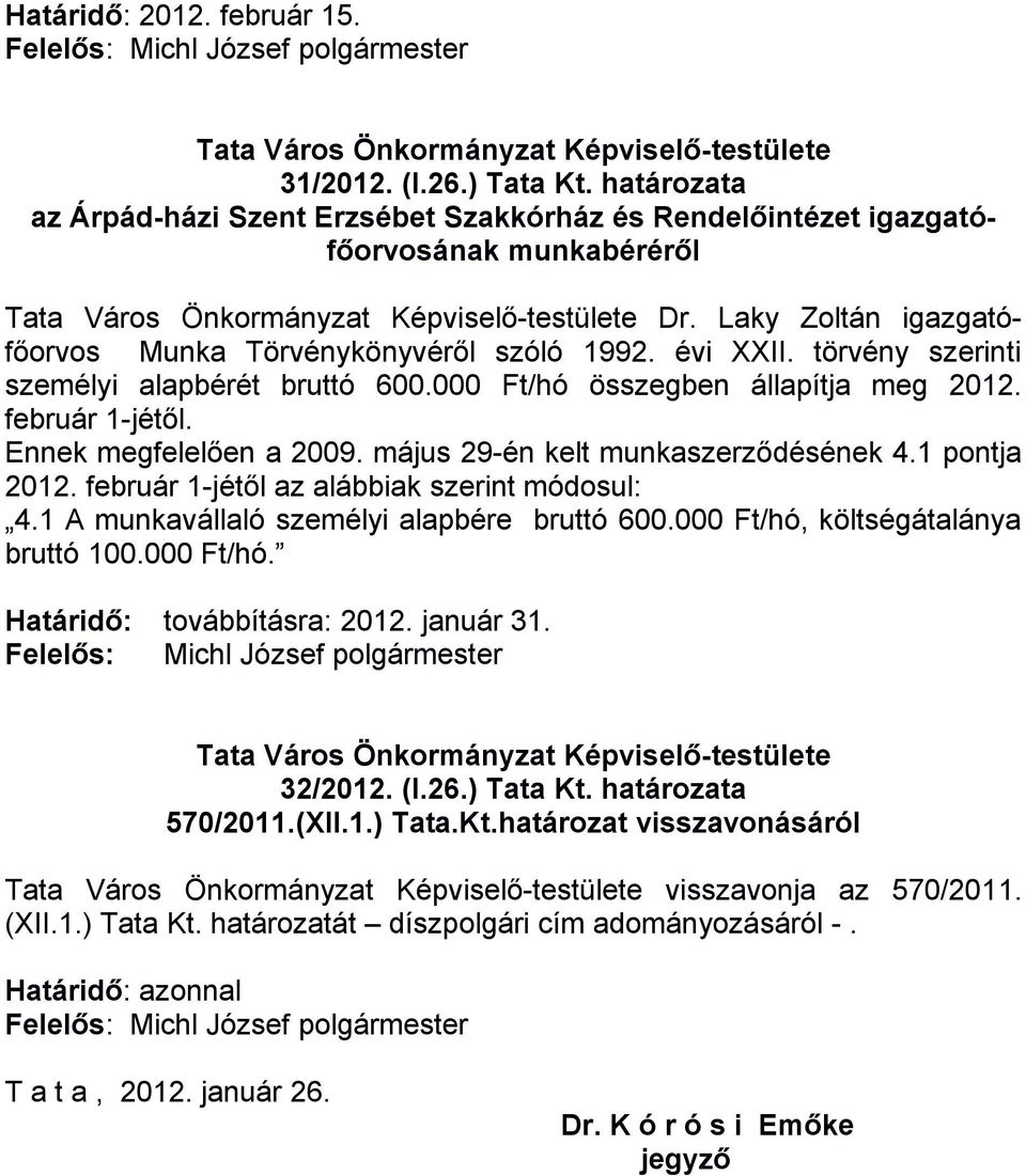 Laky Zoltán igazgatófőorvos Munka Törvénykönyvéről szóló 1992. évi XXII. törvény szerinti személyi alapbérét bruttó 600.000 Ft/hó összegben állapítja meg 2012. február 1-jétől.