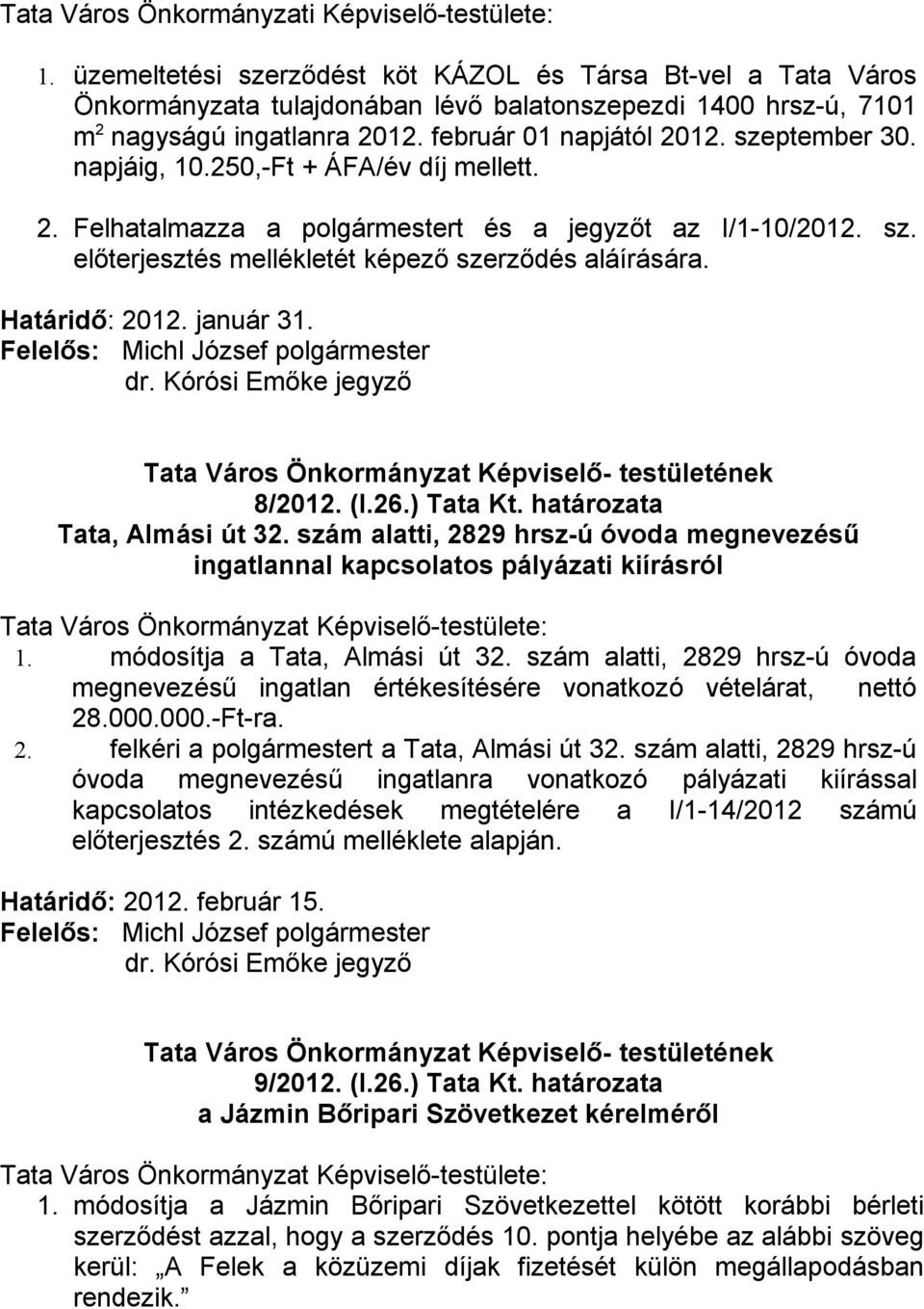 napjáig, 10.250,-Ft + ÁFA/év díj mellett. 2. Felhatalmazza a polgármestert és a jegyzőt az I/1-10/2012. sz. előterjesztés mellékletét képező szerződés aláírására. Határidő: 2012. január 31. 8/2012.