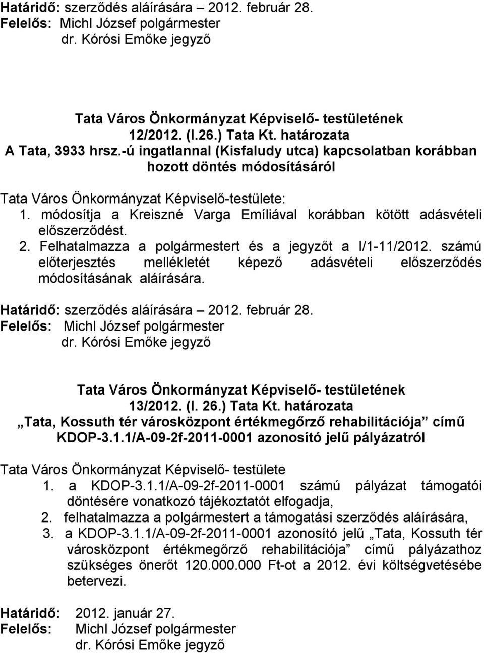 módosítja a Kreiszné Varga Emíliával korábban kötött adásvételi előszerződést. 2. Felhatalmazza a polgármestert és a jegyzőt a I/1-11/2012.