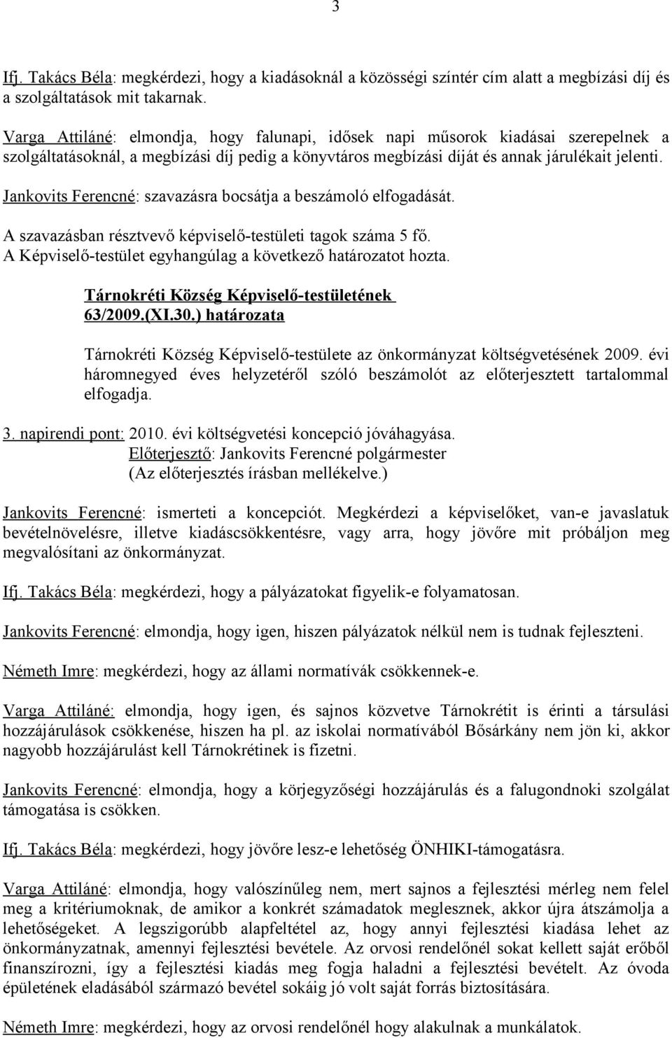 Jankovits Ferencné: szavazásra bocsátja a beszámoló elfogadását. 63/2009.(XI.30.) határozata Tárnokréti Község Képviselő-testülete az önkormányzat költségvetésének 2009.