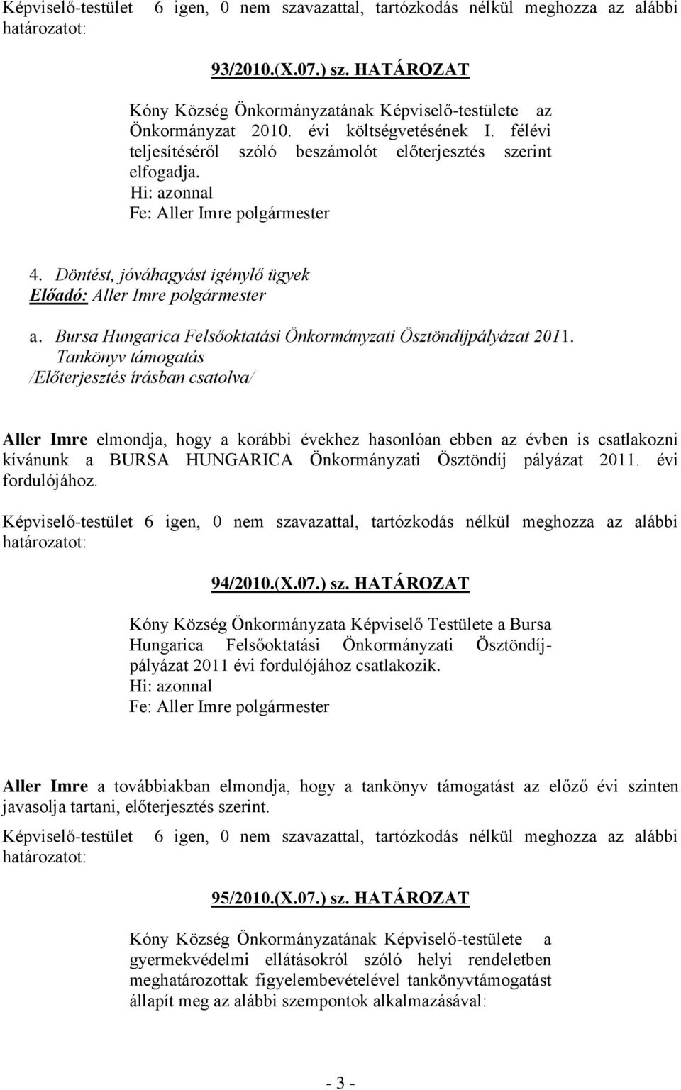 Tankönyv támogatás /Előterjesztés írásban csatolva/ Aller Imre elmondja, hogy a korábbi évekhez hasonlóan ebben az évben is csatlakozni kívánunk a BURSA HUNGARICA Önkormányzati Ösztöndíj pályázat