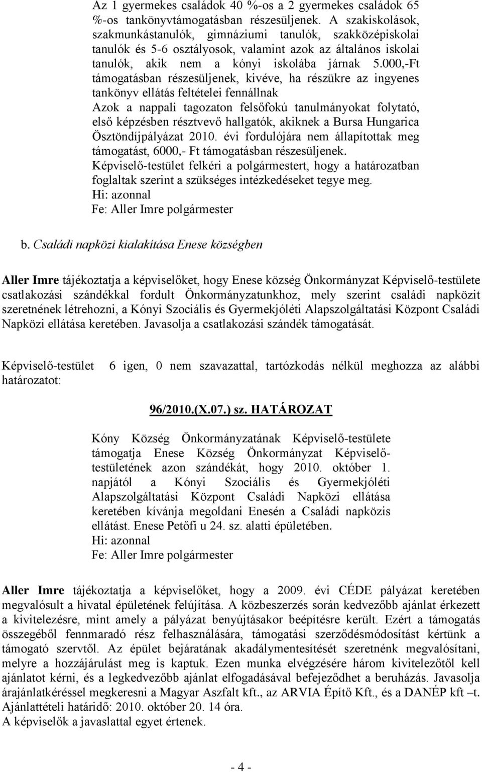 000,-Ft támogatásban részesüljenek, kivéve, ha részükre az ingyenes tankönyv ellátás feltételei fennállnak Azok a nappali tagozaton felsőfokú tanulmányokat folytató, első képzésben résztvevő