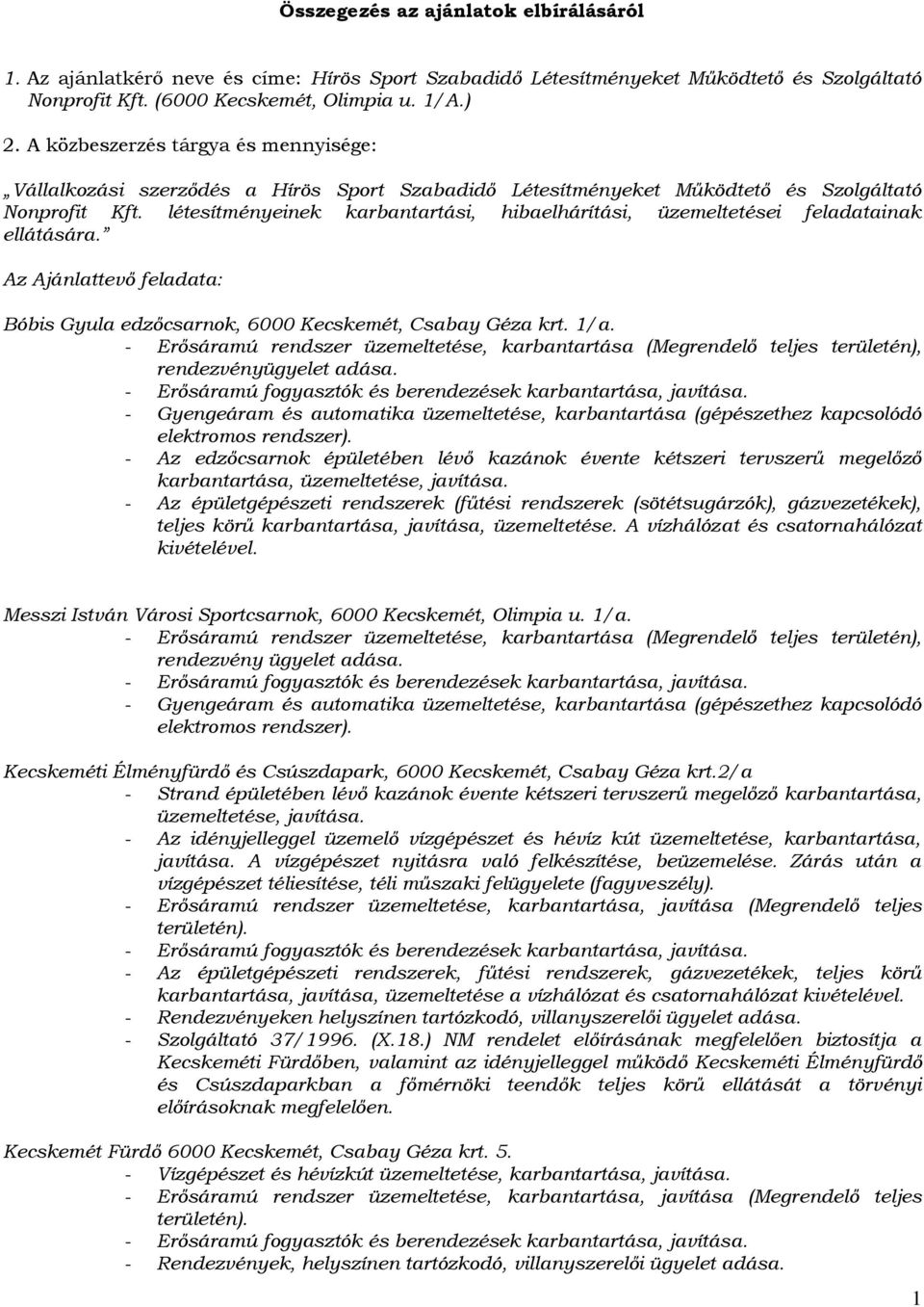 létesítményeinek karbantartási, hibaelhárítási, üzemeltetései feladatainak ellátására. Az Ajánlattevő feladata: Bóbis Gyula edzőcsarnok, 6000 Kecskemét, Csabay Géza krt. 1/a.