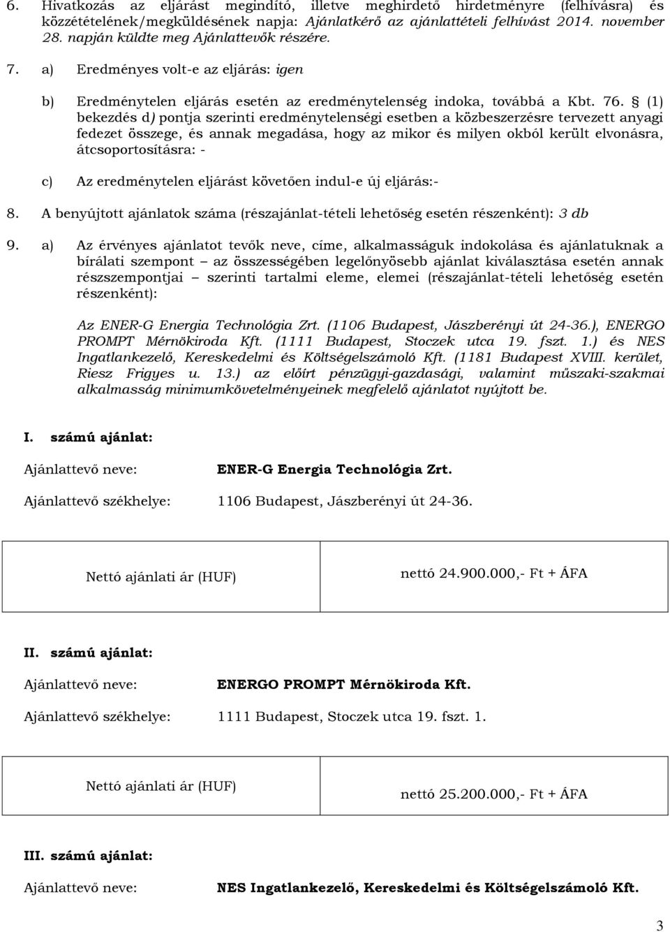 (1) bekezdés d) pontja szerinti eredménytelenségi esetben a közbeszerzésre tervezett anyagi fedezet összege, és annak megadása, hogy az mikor és milyen okból került elvonásra, átcsoportosításra: - c)