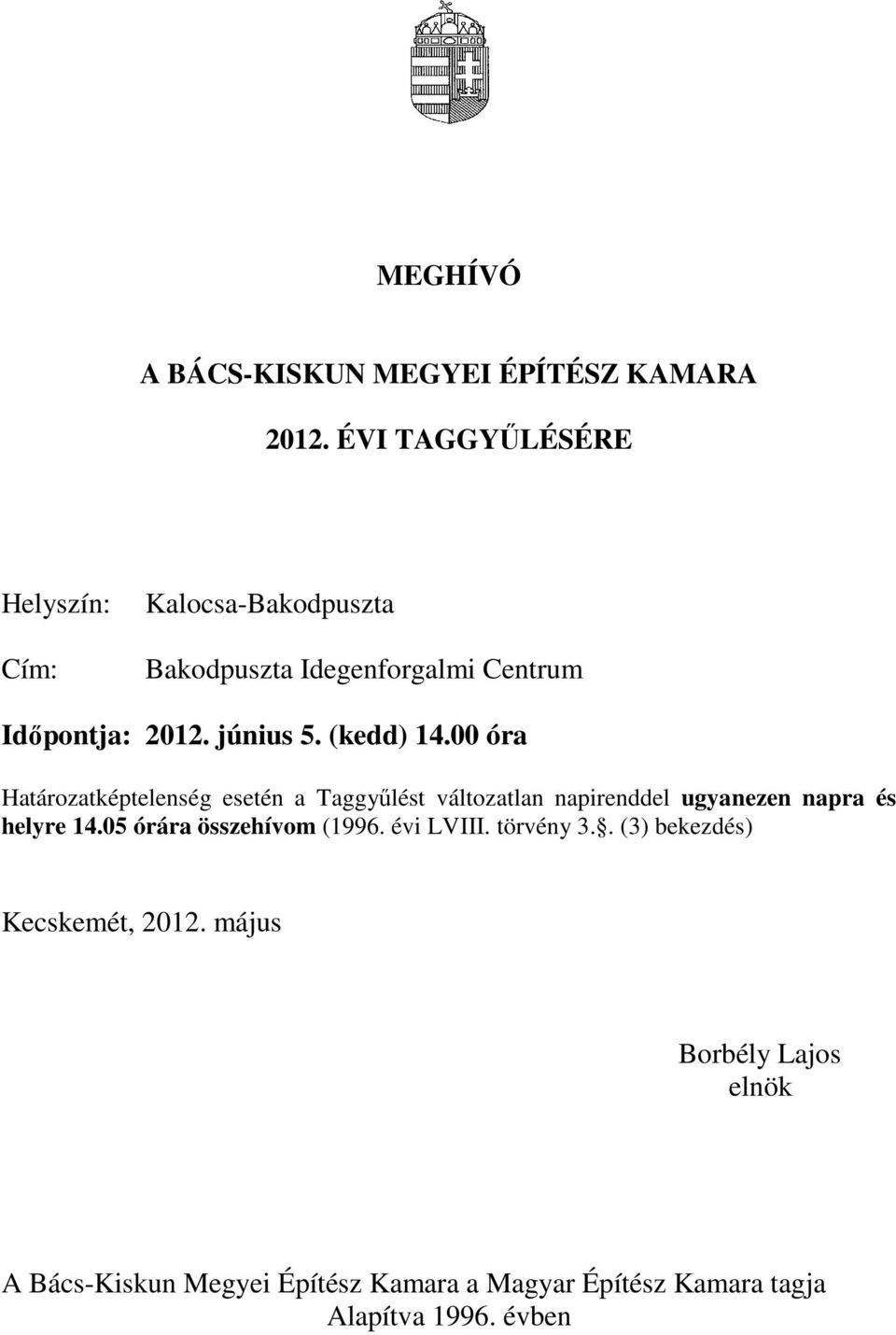 (kedd) 14.00 óra Határozatképtelenség esetén a Taggyűlést változatlan napirenddel ugyanezen napra és helyre 14.