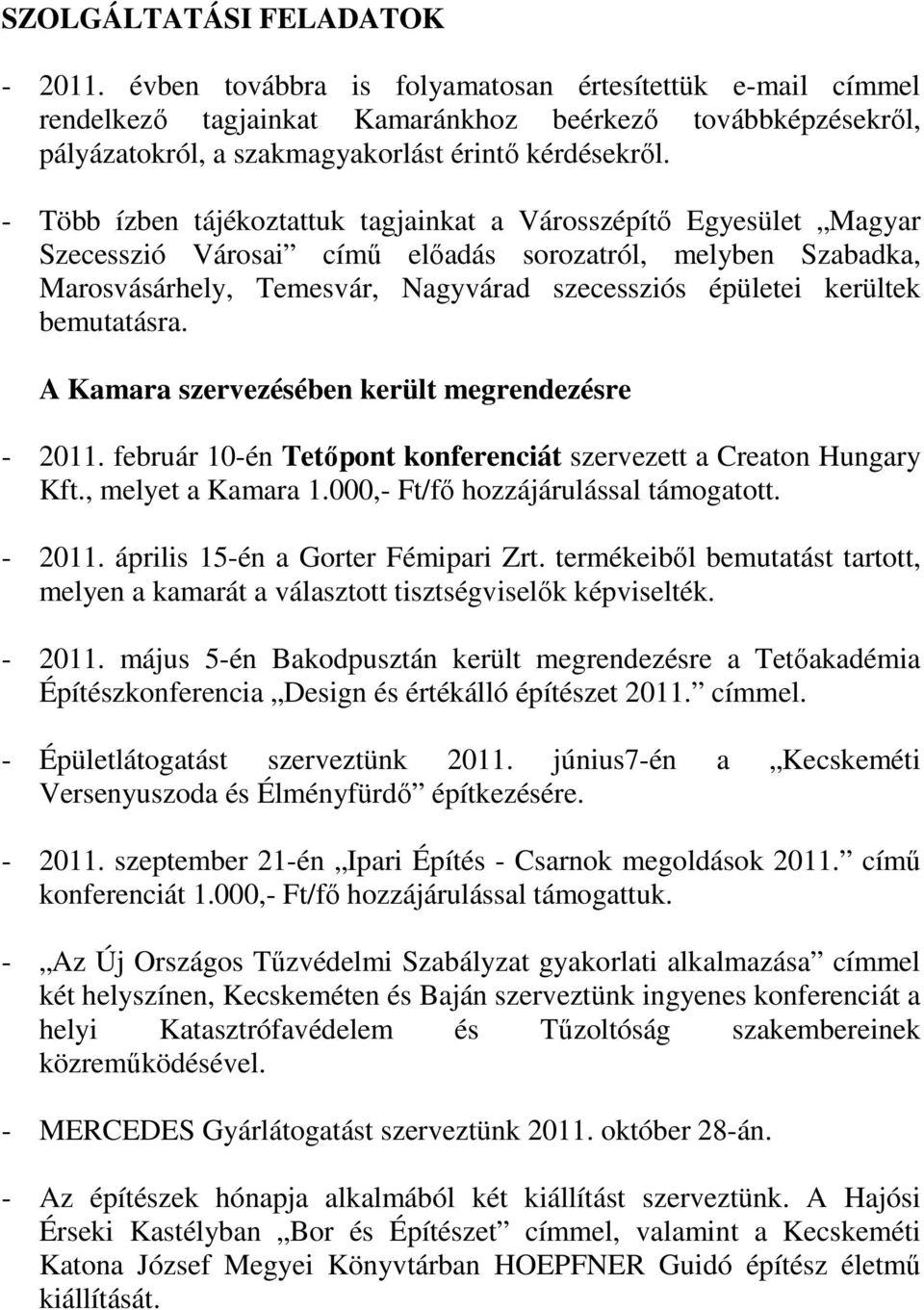 - Több ízben tájékoztattuk tagjainkat a Városszépítő Egyesület Magyar Szecesszió Városai című előadás sorozatról, melyben Szabadka, Marosvásárhely, Temesvár, Nagyvárad szecessziós épületei kerültek