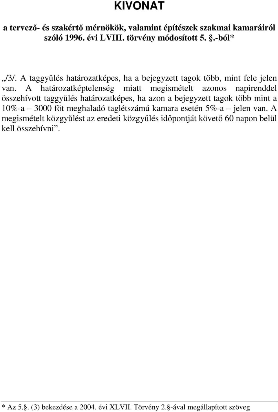 A határozatképtelenség miatt megismételt azonos napirenddel összehívott taggyűlés határozatképes, ha azon a bejegyzett tagok több mint a 10%-a 3000