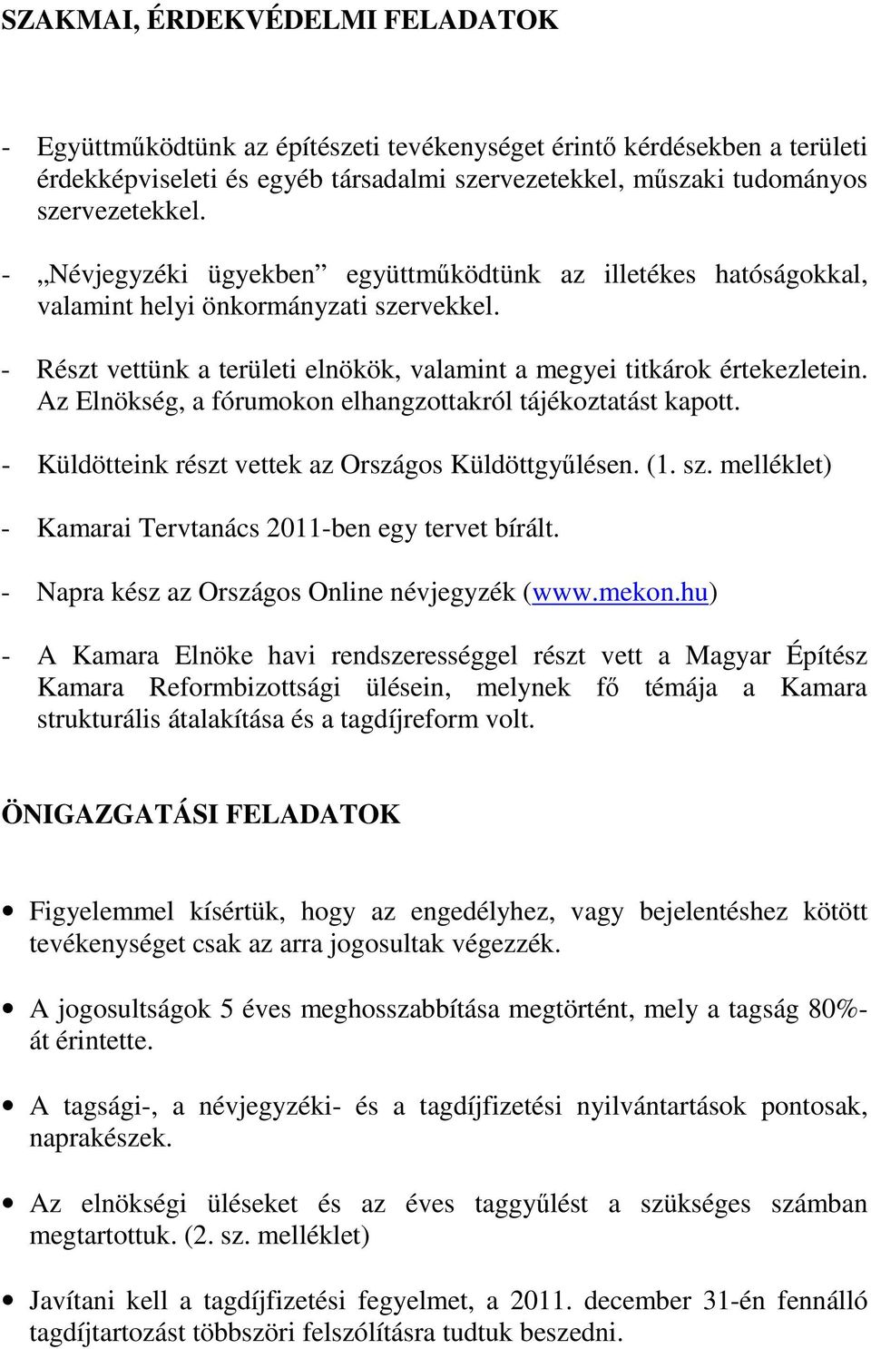 Az Elnökség, a fórumokon elhangzottakról tájékoztatást kapott. - Küldötteink részt vettek az Országos Küldöttgyűlésen. (1. sz. melléklet) - Kamarai Tervtanács 2011-ben egy tervet bírált.