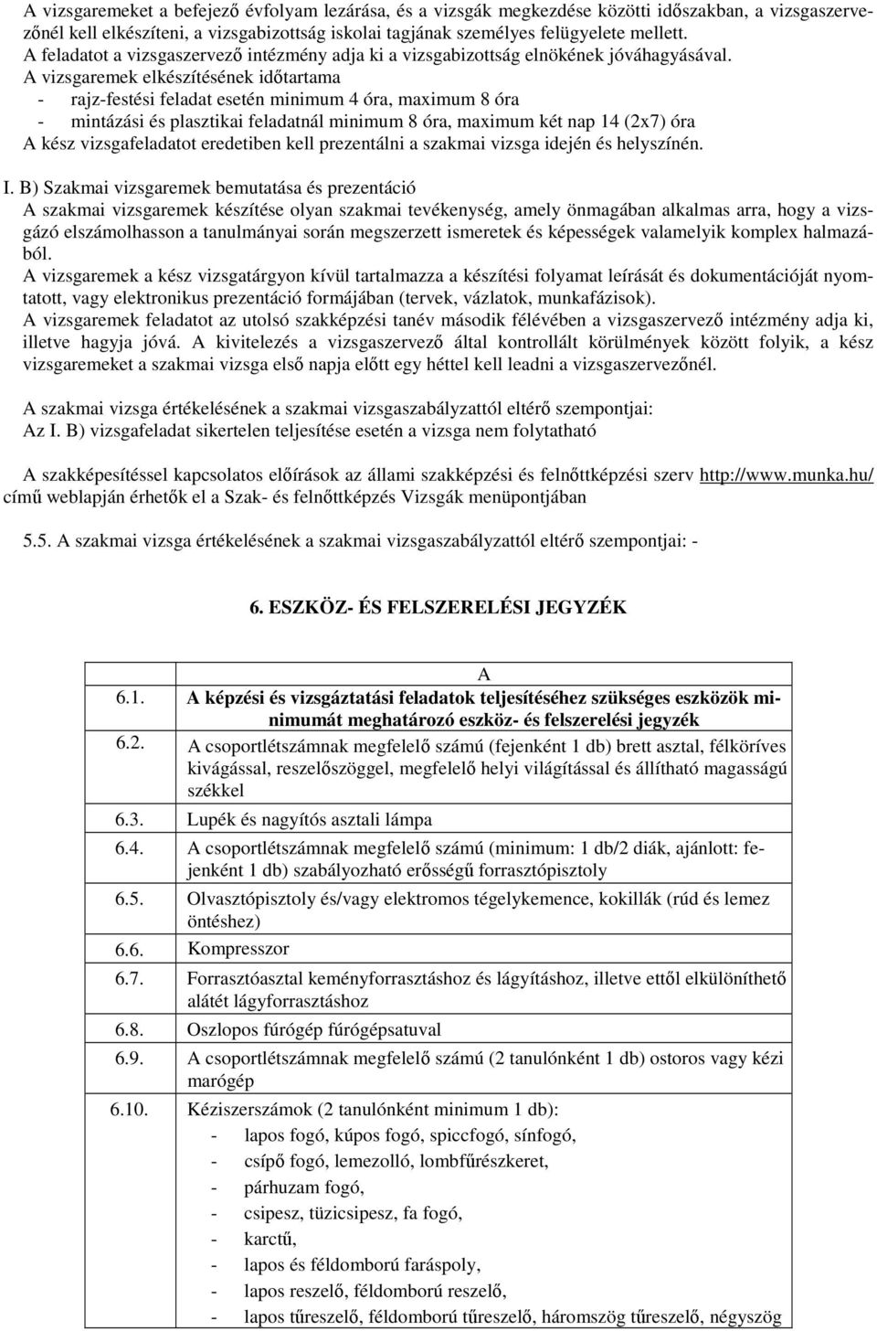 A vizsgaremek elkészítésének időtartama - rajz-festési feladat esetén minimum 4 óra, maximum 8 óra - mintázási és plasztikai feladatnál minimum 8 óra, maximum két nap 14 (2x7) óra A kész