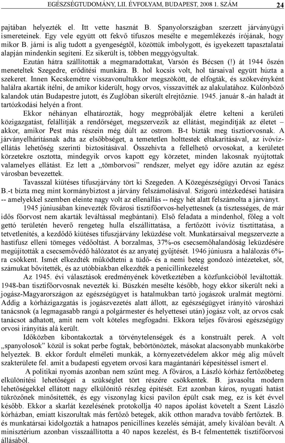 Ezután hátra szállították a megmaradottakat, Varsón és Bécsen (!) át 1944 őszén meneteltek Szegedre, erődítési munkára. B. hol kocsis volt, hol társaival együtt húzta a szekeret.