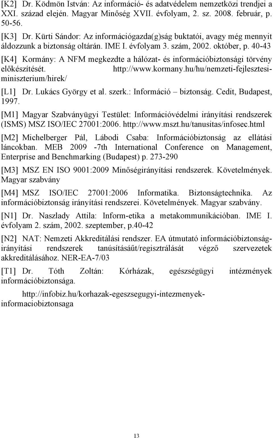 40-43 [K4] Kormány: A NFM megkezdte a hálózat- és információbiztonsági törvény előkészítését. http://www.kormany.hu/hu/nemzeti-fejlesztesiminiszterium/hirek/ [L1] Dr. Lukács György et al. szerk.