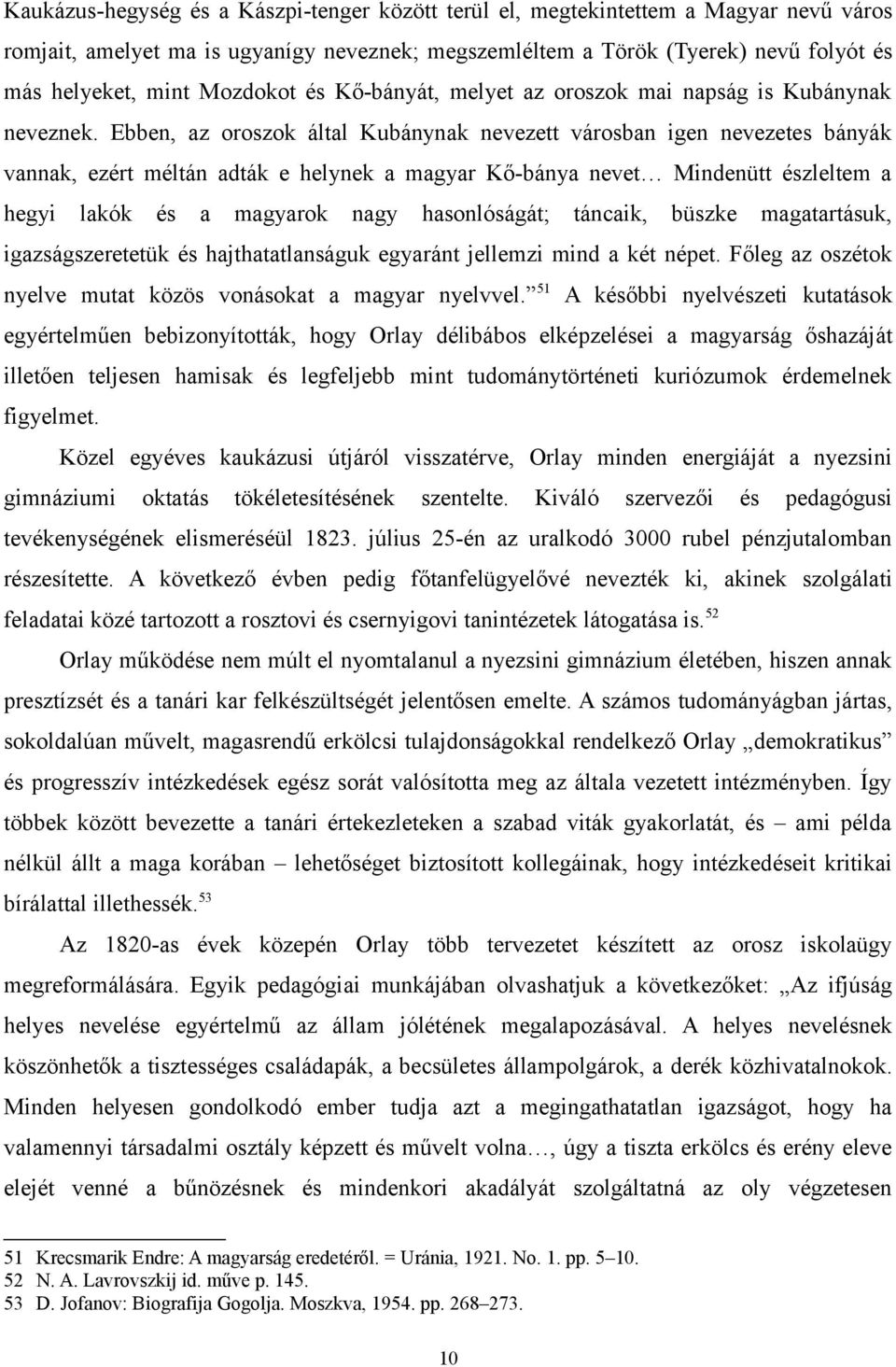 Ebben, az oroszok által Kubánynak nevezett városban igen nevezetes bányák vannak, ezért méltán adták e helynek a magyar Kő-bánya nevet Mindenütt észleltem a hegyi lakók és a magyarok nagy