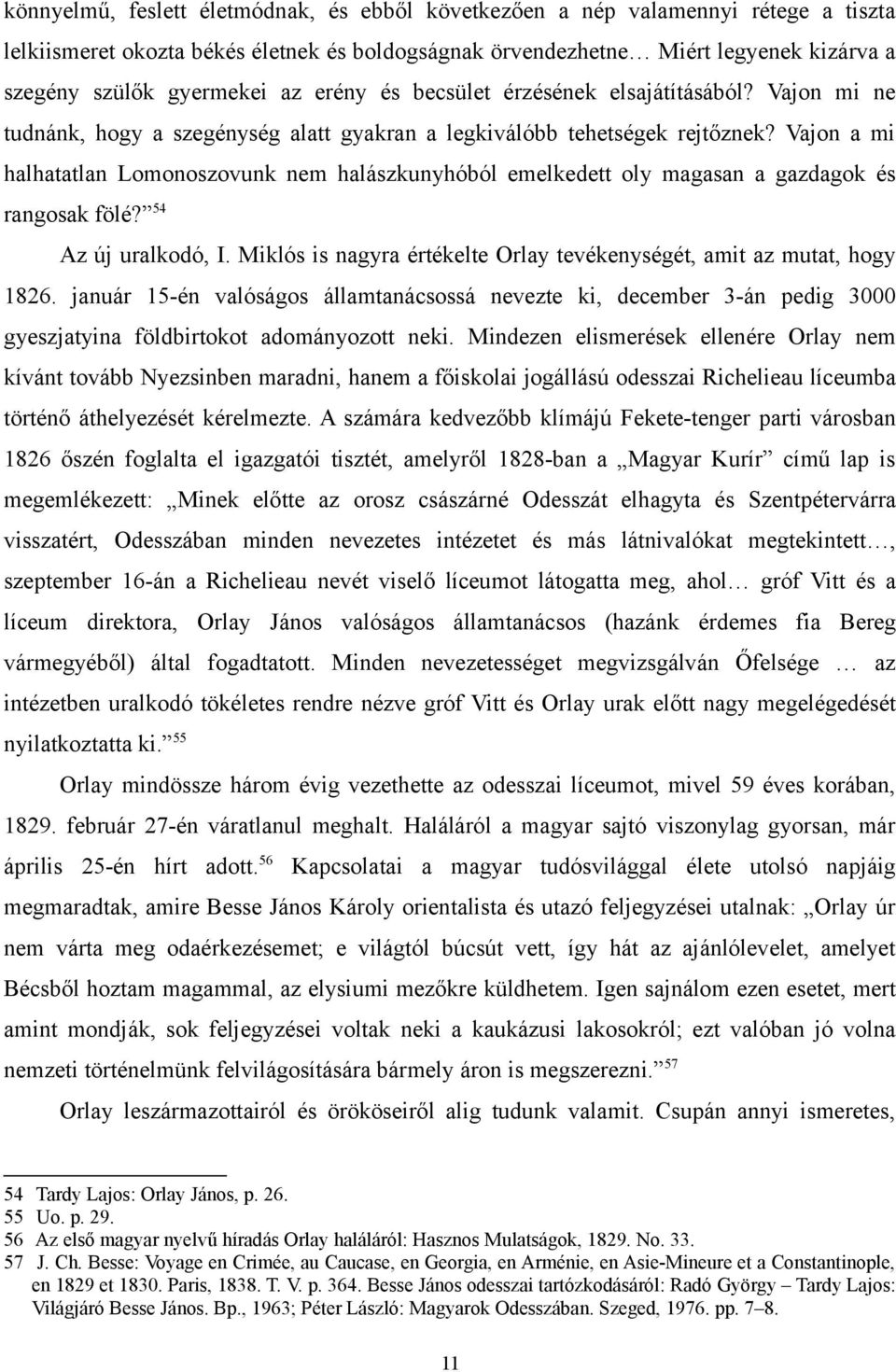 Vajon a mi halhatatlan Lomonoszovunk nem halászkunyhóból emelkedett oly magasan a gazdagok és rangosak fölé? 54 Az új uralkodó, I.