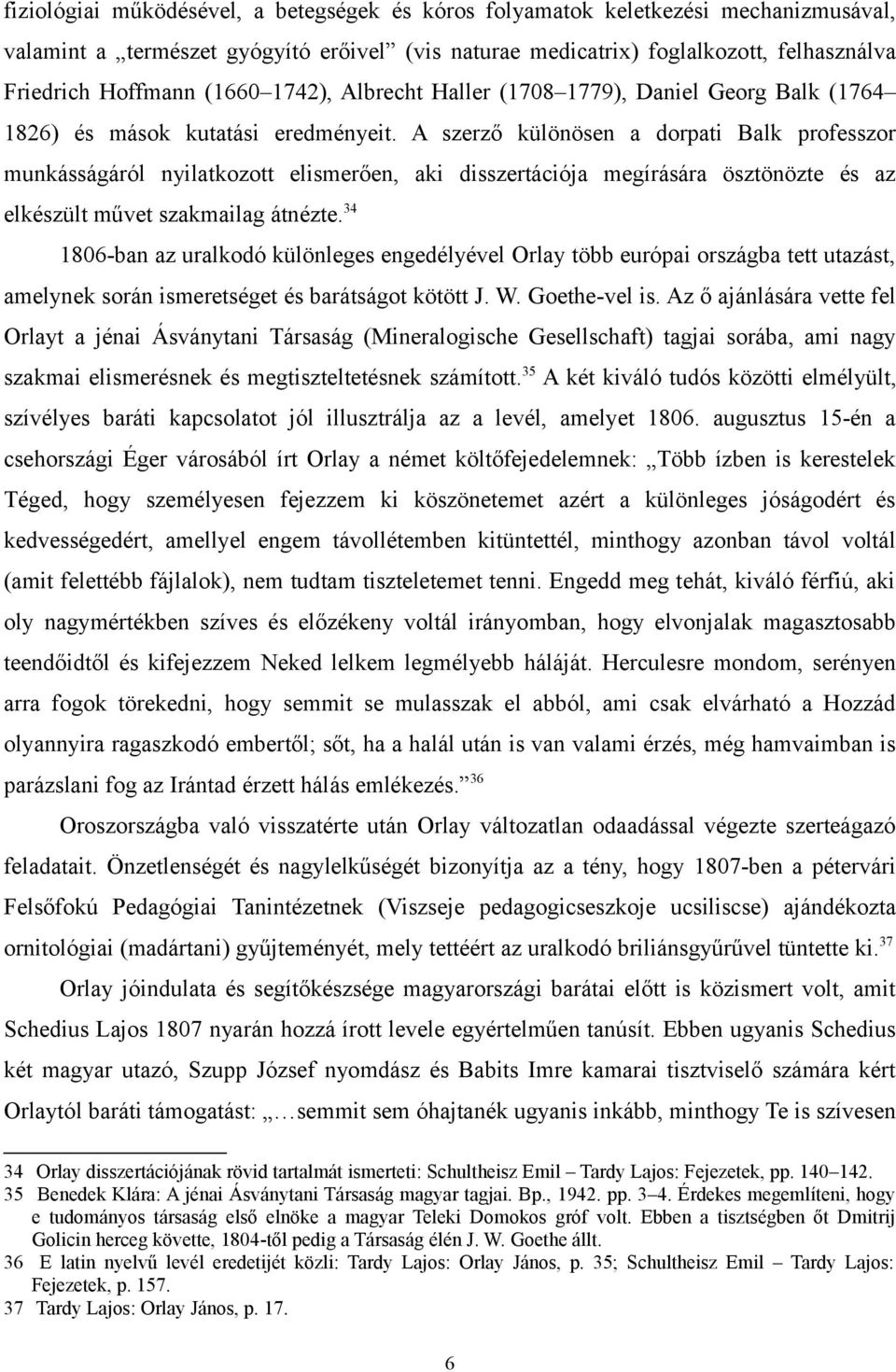 A szerző különösen a dorpati Balk professzor munkásságáról nyilatkozott elismerően, aki disszertációja megírására ösztönözte és az elkészült művet szakmailag átnézte.