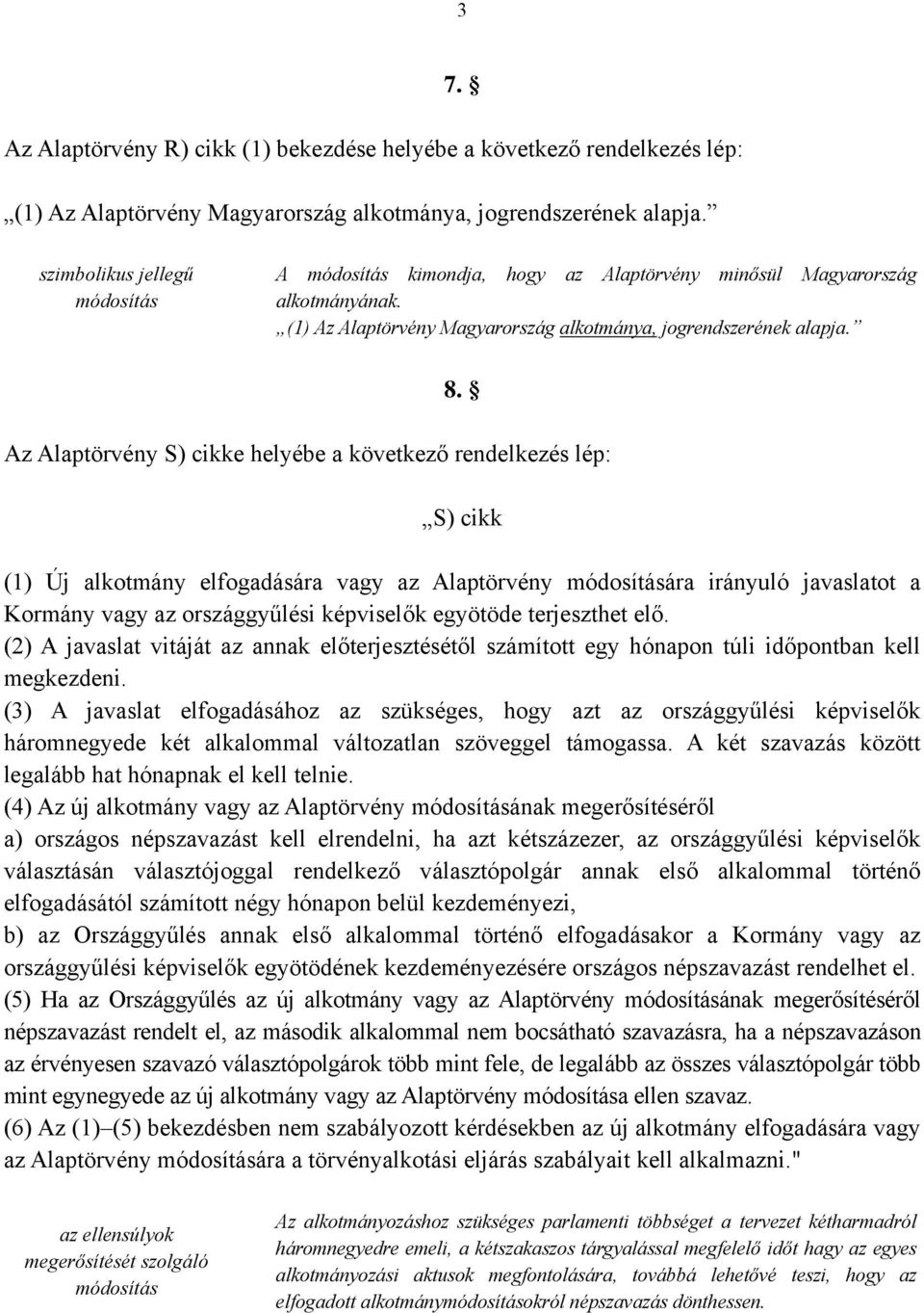 Az Alaptörvény S) cikke helyébe a következő rendelkezés lép: S) cikk (1) Új alkotmány elfogadására vagy az Alaptörvény ára irányuló javaslatot a Kormány vagy az országgyűlési képviselők egyötöde
