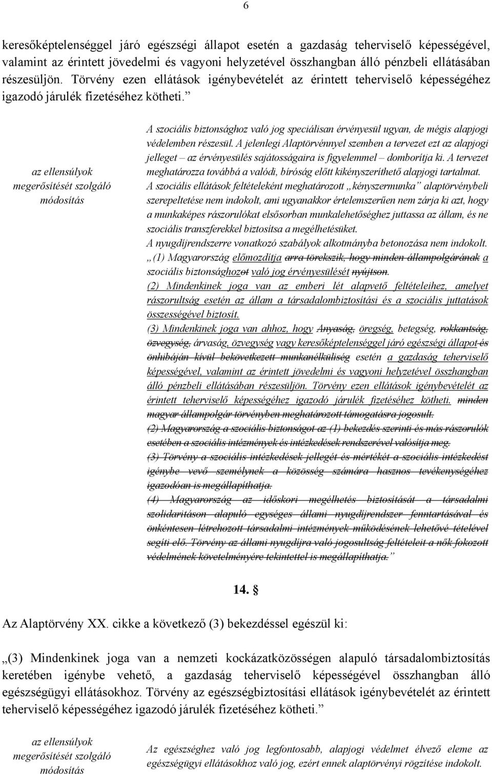 A szociális biztonsághoz való jog speciálisan érvényesül ugyan, de mégis alapjogi védelemben részesül.