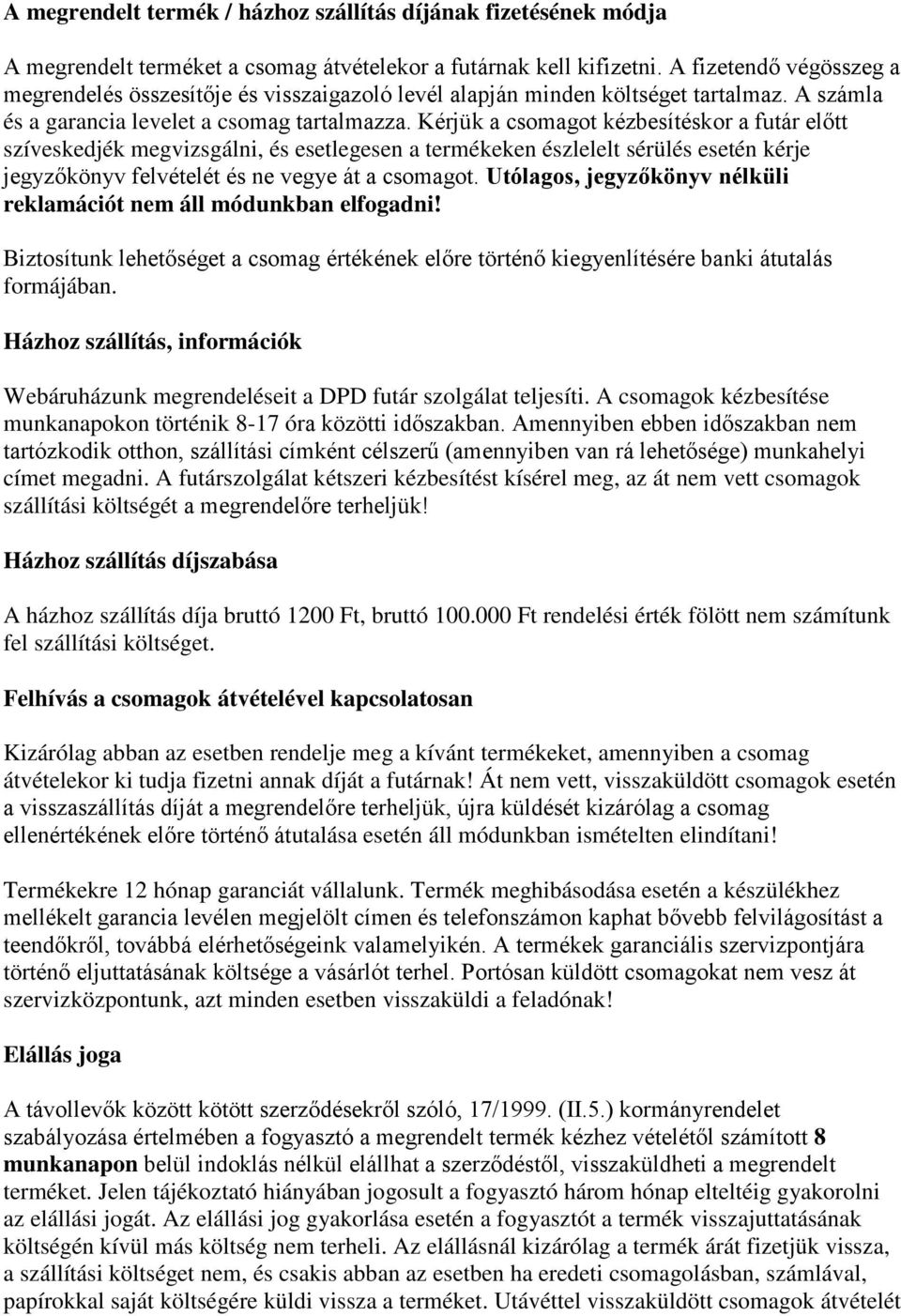 Kérjük a csomagot kézbesítéskor a futár előtt szíveskedjék megvizsgálni, és esetlegesen a termékeken észlelelt sérülés esetén kérje jegyzőkönyv felvételét és ne vegye át a csomagot.