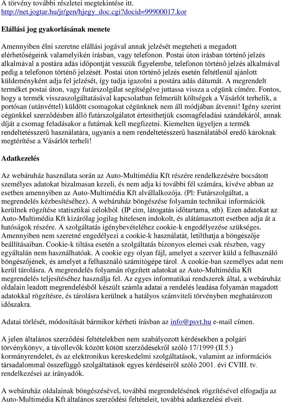 Postai úton írásban történő jelzés alkalmával a postára adás időpontját vesszük figyelembe, telefonon történő jelzés alkalmával pedig a telefonon történő jelzését.