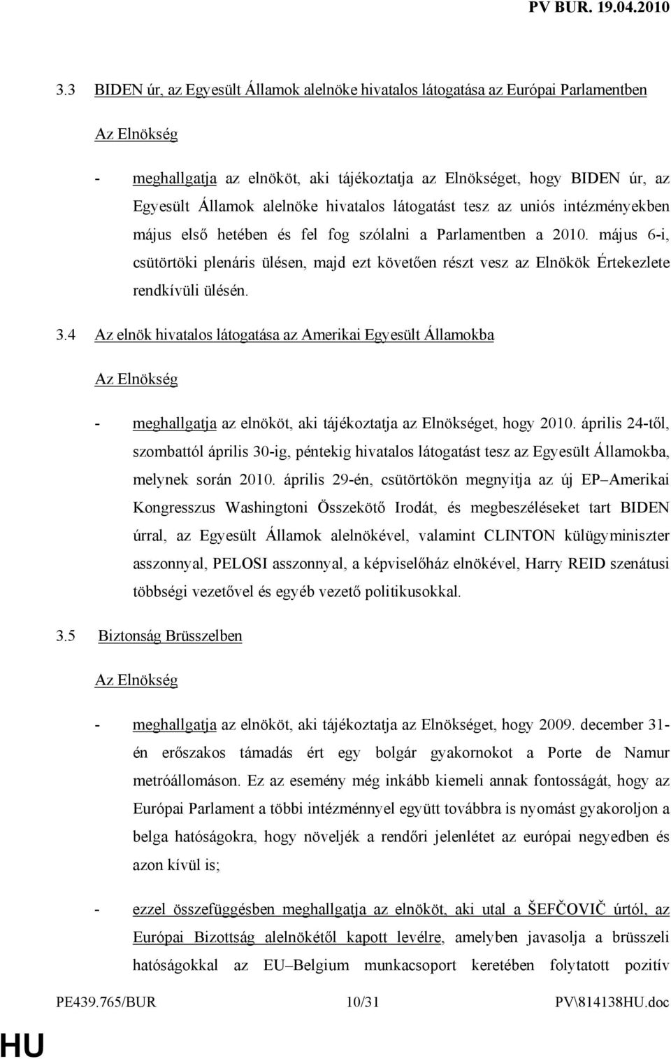 május 6-i, csütörtöki plenáris ülésen, majd ezt követıen részt vesz az Elnökök Értekezlete rendkívüli ülésén. 3.
