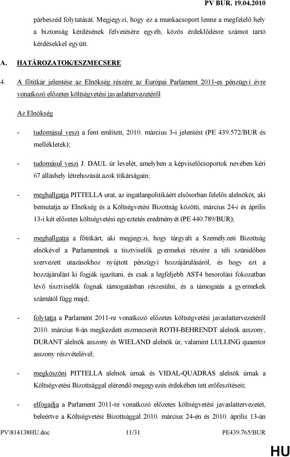 A fıtitkár jelentése az Elnökség részére az Európai Parlament 2011-es pénzügyi évre vonatkozó elızetes költségvetési javaslattervezetérıl - tudomásul veszi a fent említett, 2010.
