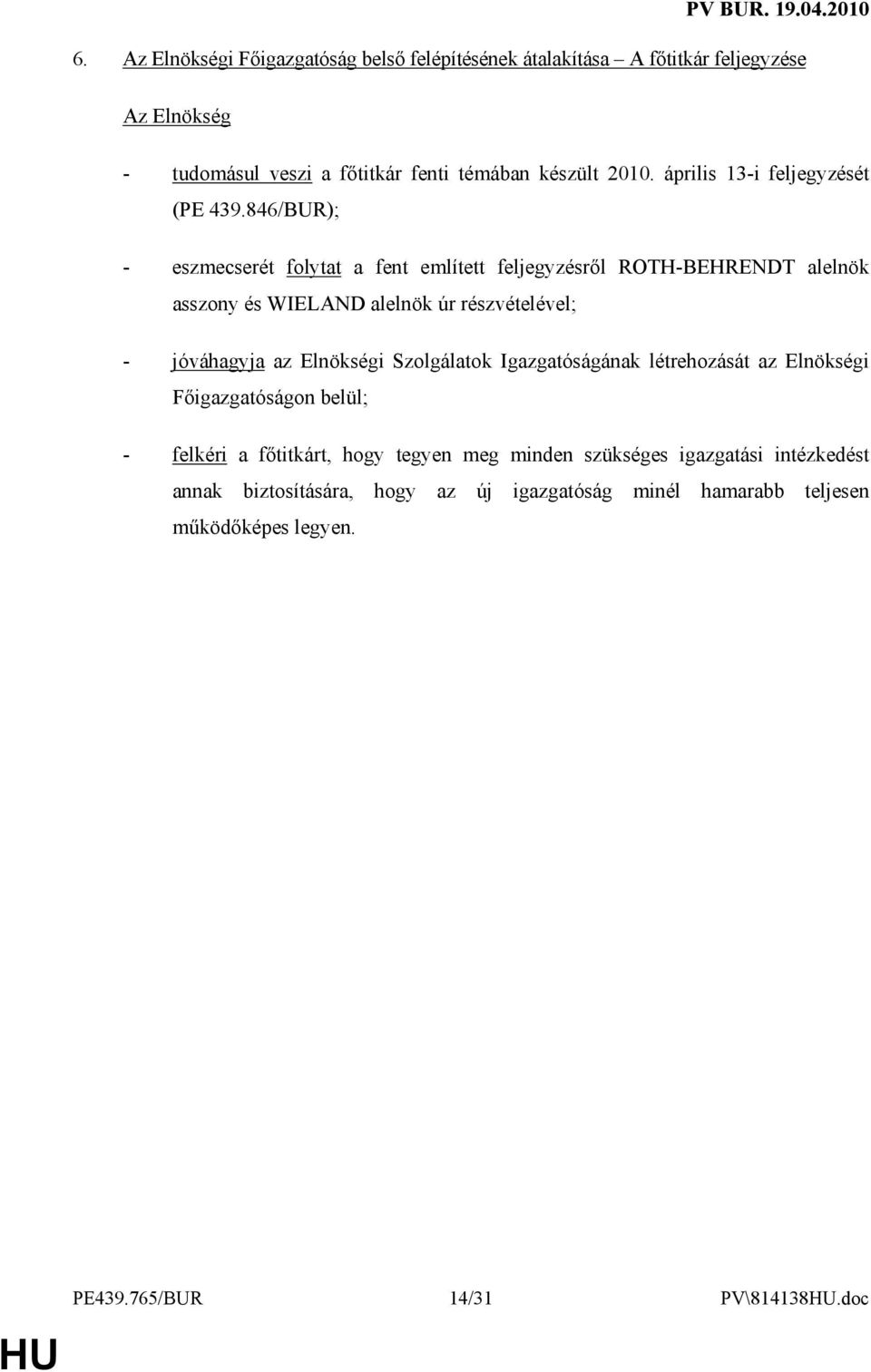 846/BUR); - eszmecserét folytat a fent említett feljegyzésrıl ROTH-BEHRENDT alelnök asszony és WIELAND alelnök úr részvételével; - jóváhagyja az