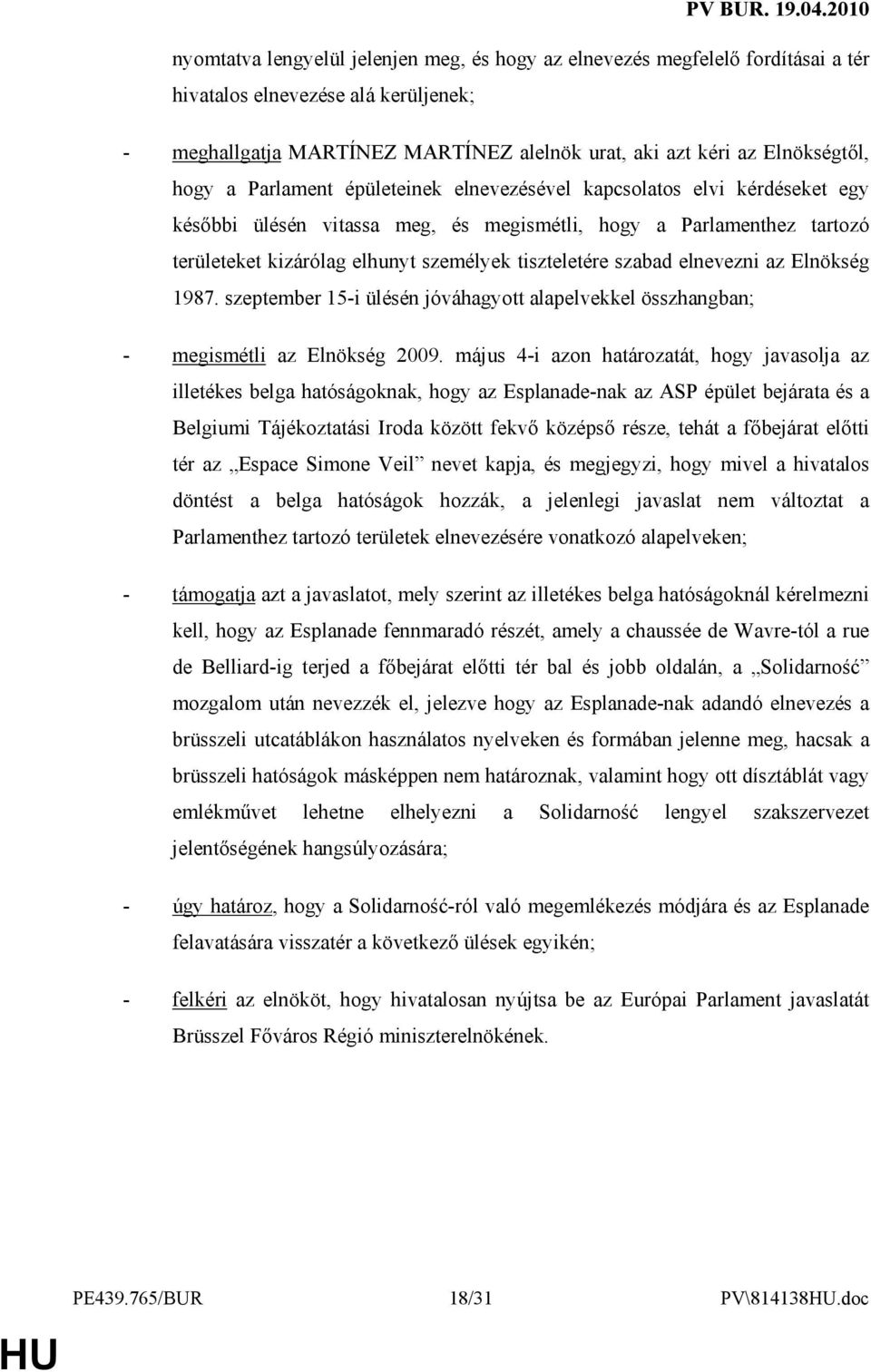 szabad elnevezni az Elnökség 1987. szeptember 15-i ülésén jóváhagyott alapelvekkel összhangban; - megismétli az Elnökség 2009.