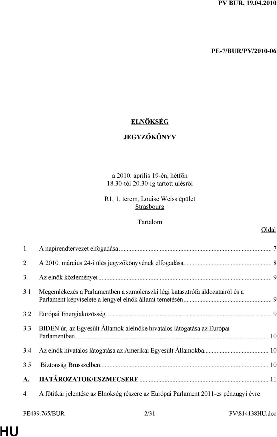 1 Megemlékezés a Parlamentben a szmolenszki légi katasztrófa áldozatairól és a Parlament képviselete a lengyel elnök állami temetésén... 9 3.