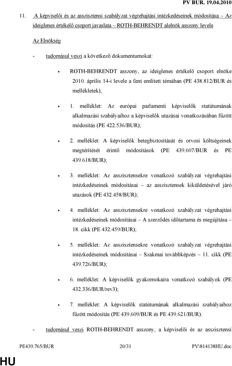melléklet: Az európai parlamenti képviselık statútumának alkalmazási szabályaihoz a képviselık utazásai vonatkozásában főzött módosítás (PE 422.536/BUR); 2.