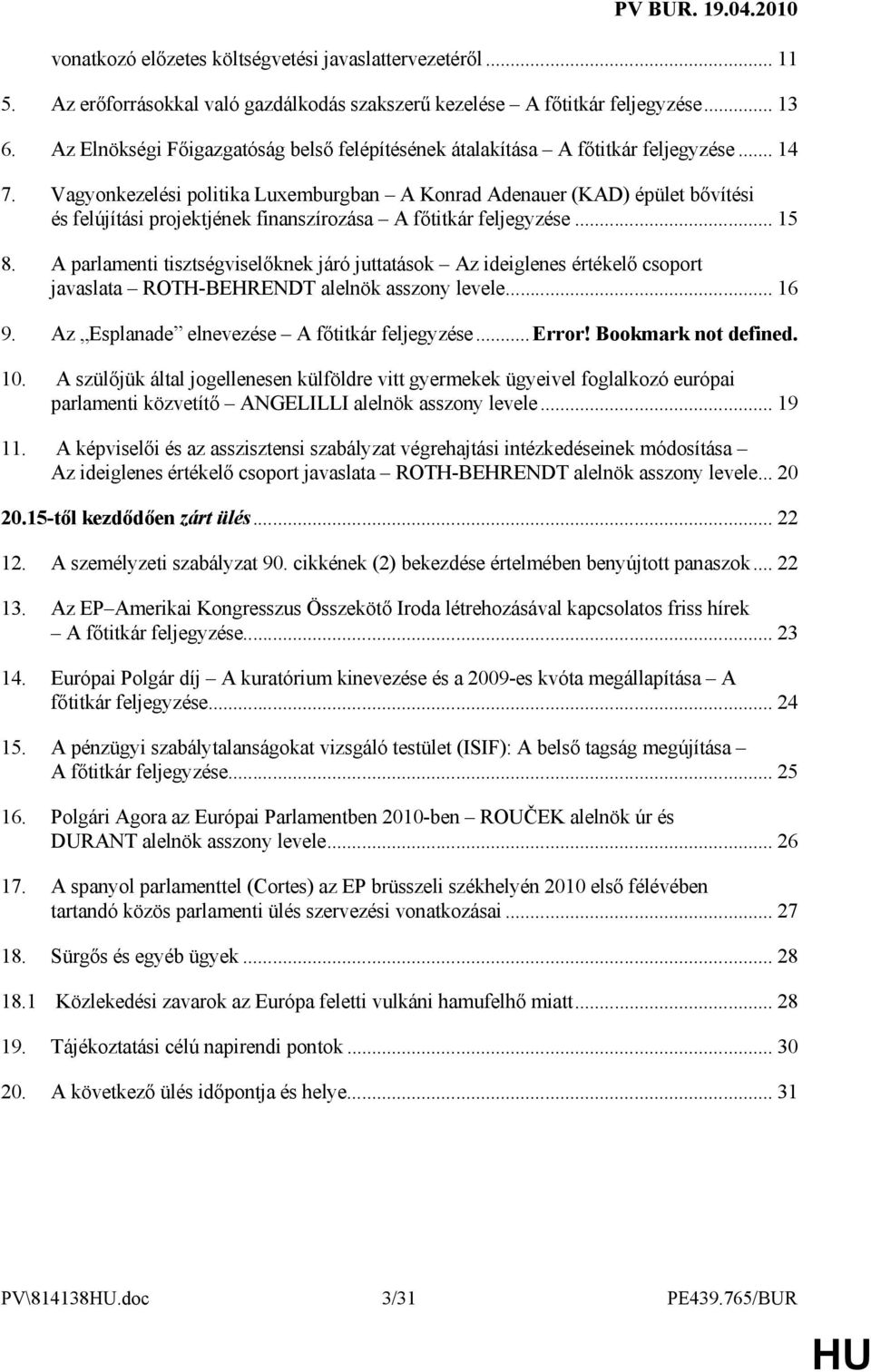 Vagyonkezelési politika Luxemburgban A Konrad Adenauer (KAD) épület bıvítési és felújítási projektjének finanszírozása A fıtitkár feljegyzése... 15 8.