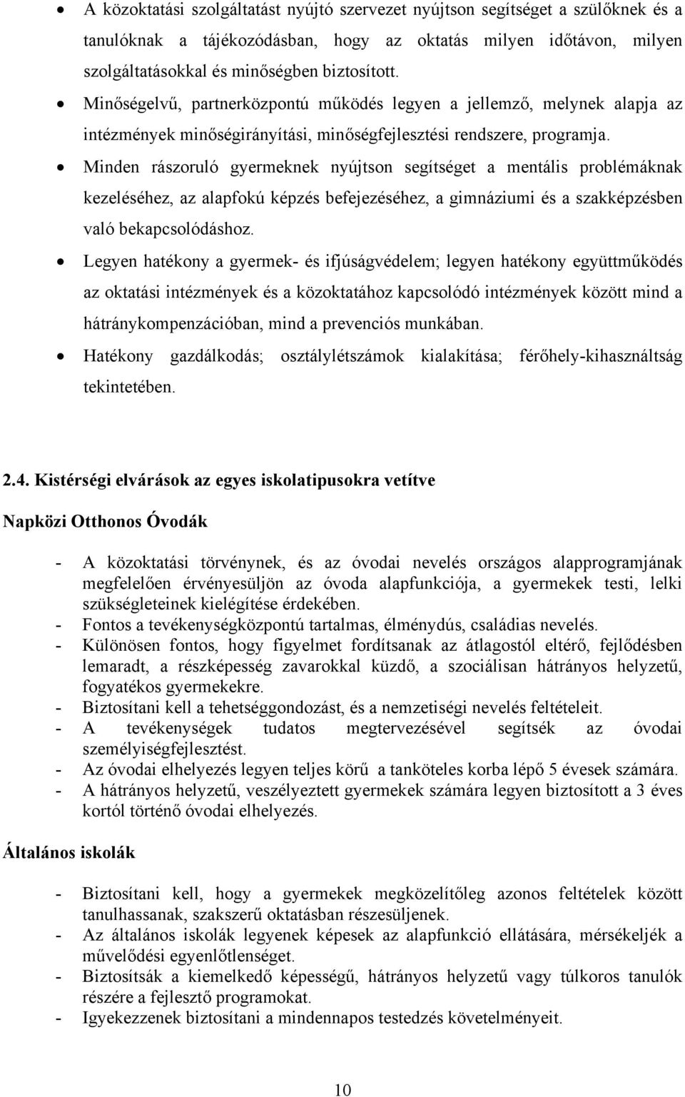Minden rászoruló gyermeknek nyújtson segítséget a mentális problémáknak kezeléséhez, az alapfokú képzés befejezéséhez, a gimnáziumi és a szakképzésben való bekapcsolódáshoz.